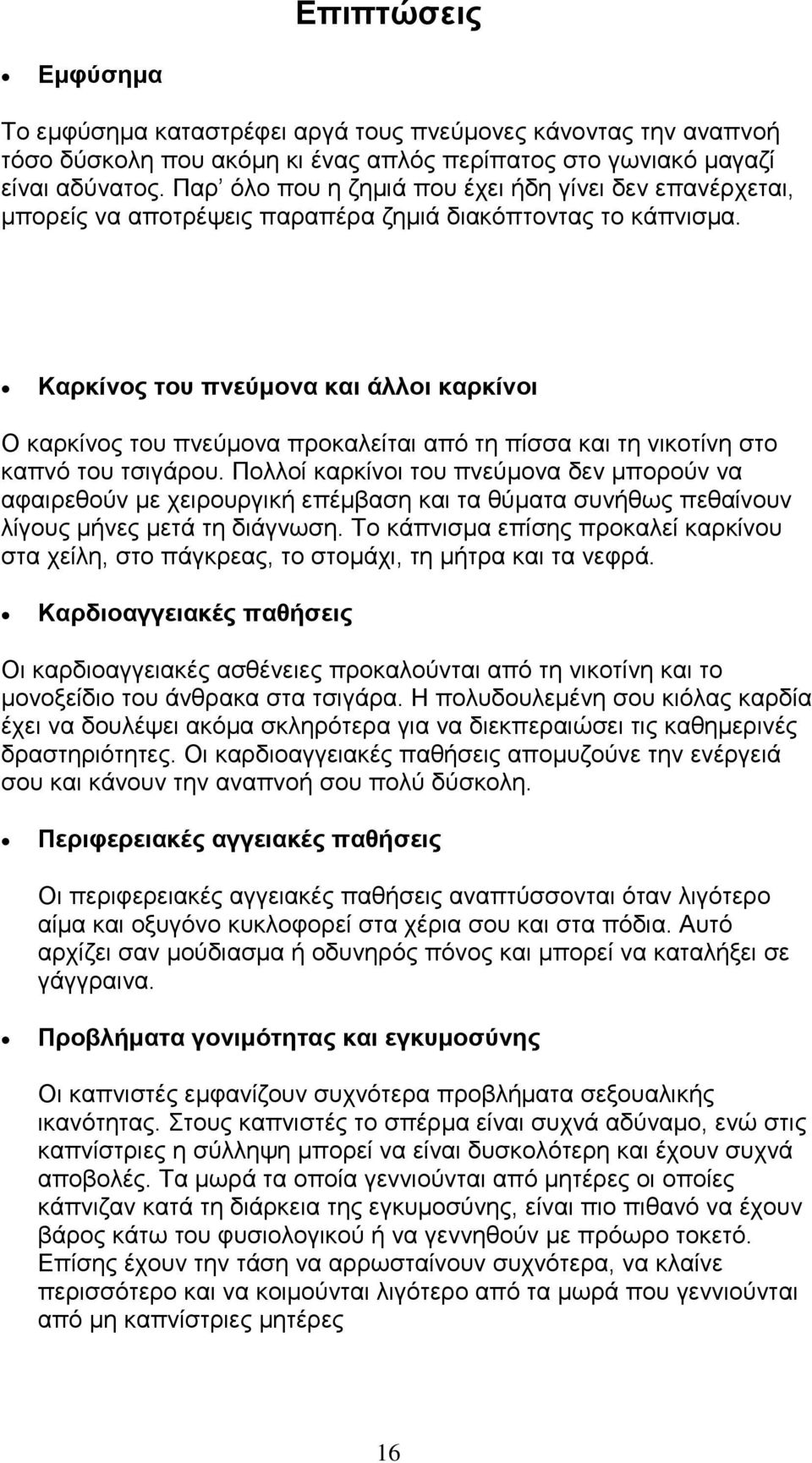 Καρκίνος του πνεύμονα και άλλοι καρκίνοι Ο καρκίνος του πνεύμονα προκαλείται από τη πίσσα και τη νικοτίνη στο καπνό του τσιγάρου.