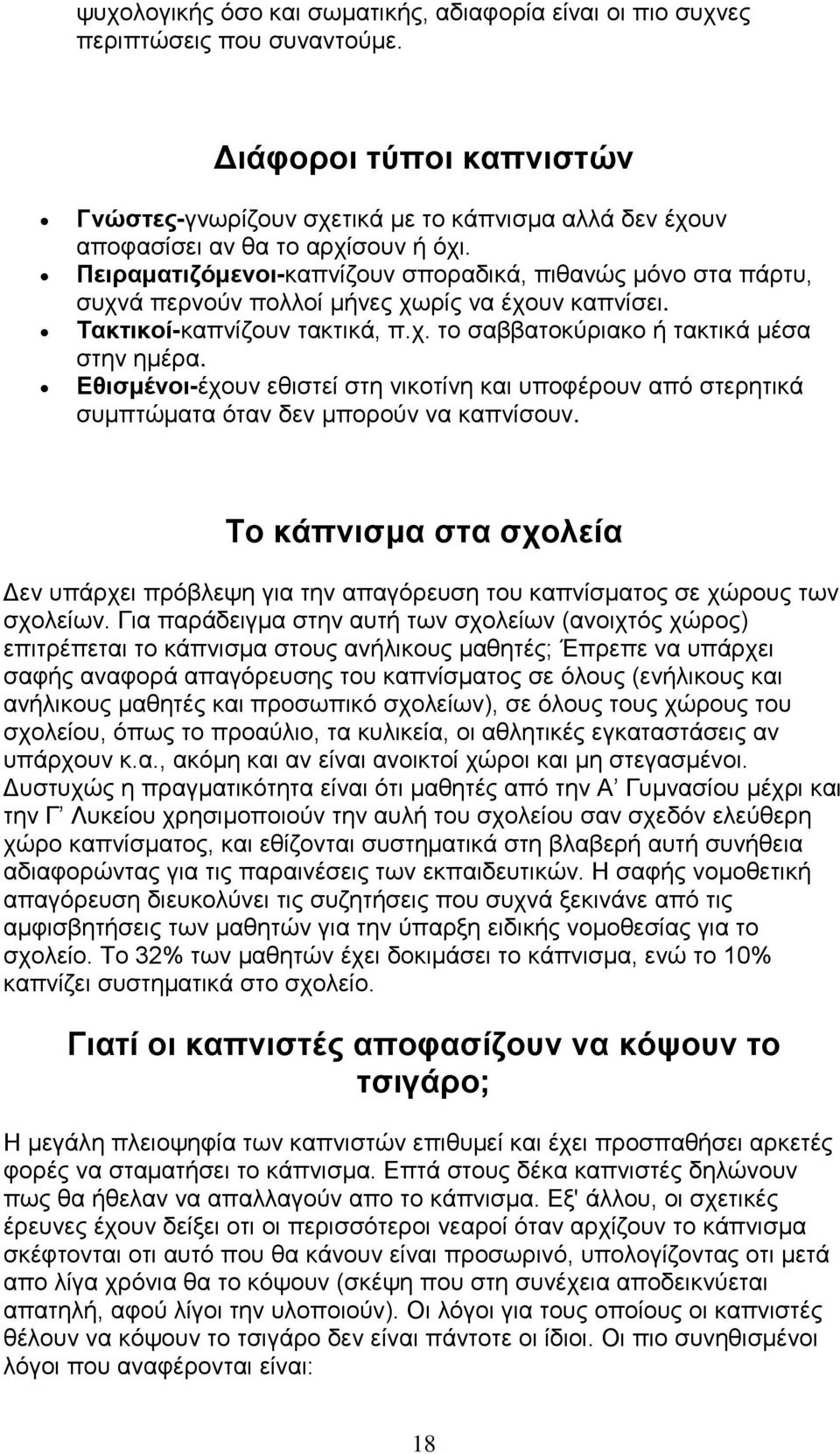 Πειραματιζόμενοι-καπνίζουν σποραδικά, πιθανώς μόνο στα πάρτυ, συχνά περνούν πολλοί μήνες χωρίς να έχουν καπνίσει. Τακτικοί-καπνίζουν τακτικά, π.χ. το σαββατοκύριακο ή τακτικά μέσα στην ημέρα.