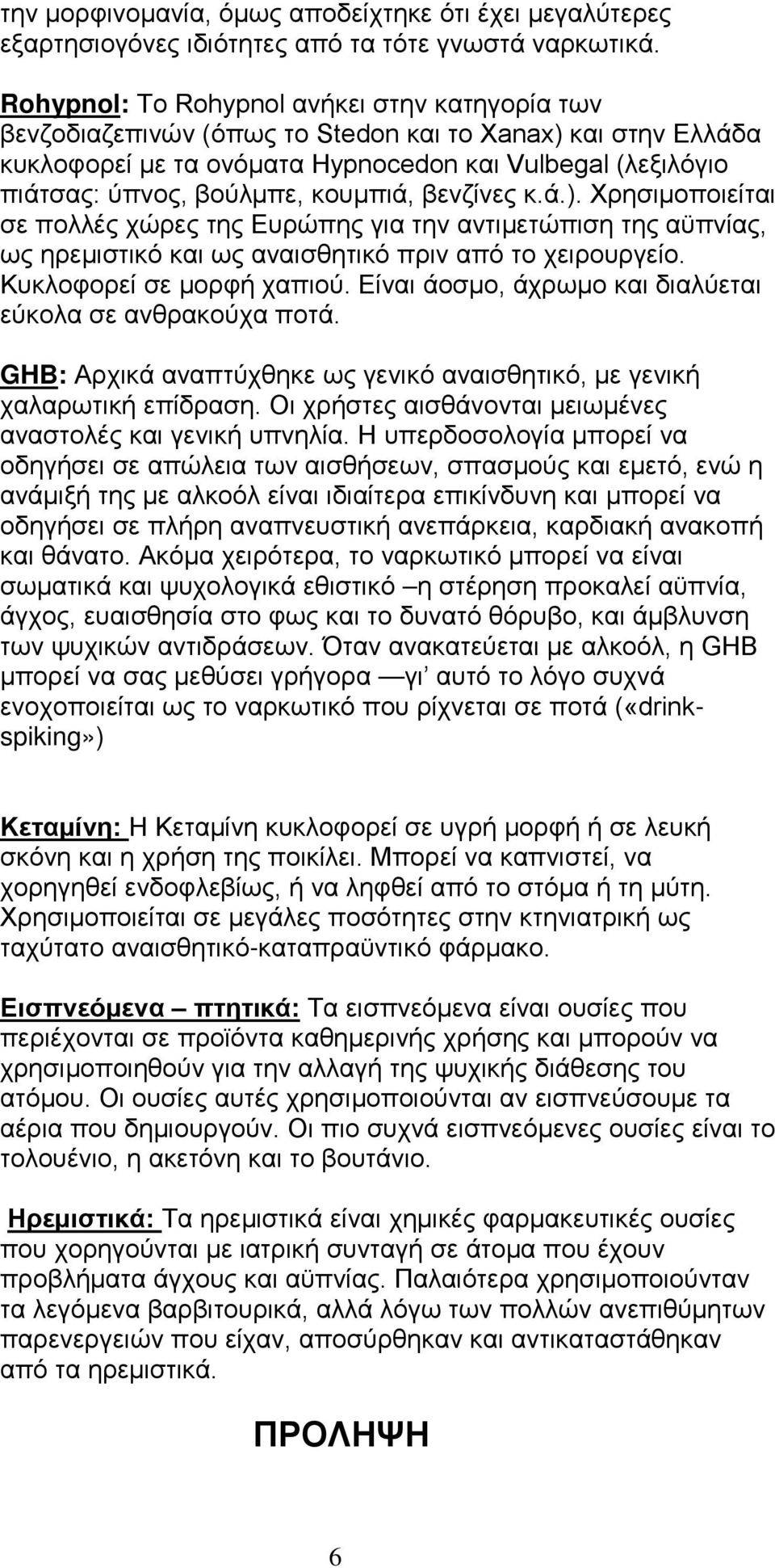 κουμπιά, βενζίνες κ.ά.). Χρησιμοποιείται σε πολλές χώρες της Ευρώπης για την αντιμετώπιση της αϋπνίας, ως ηρεμιστικό και ως αναισθητικό πριν από το χειρουργείο. Κυκλοφορεί σε μορφή χαπιού.