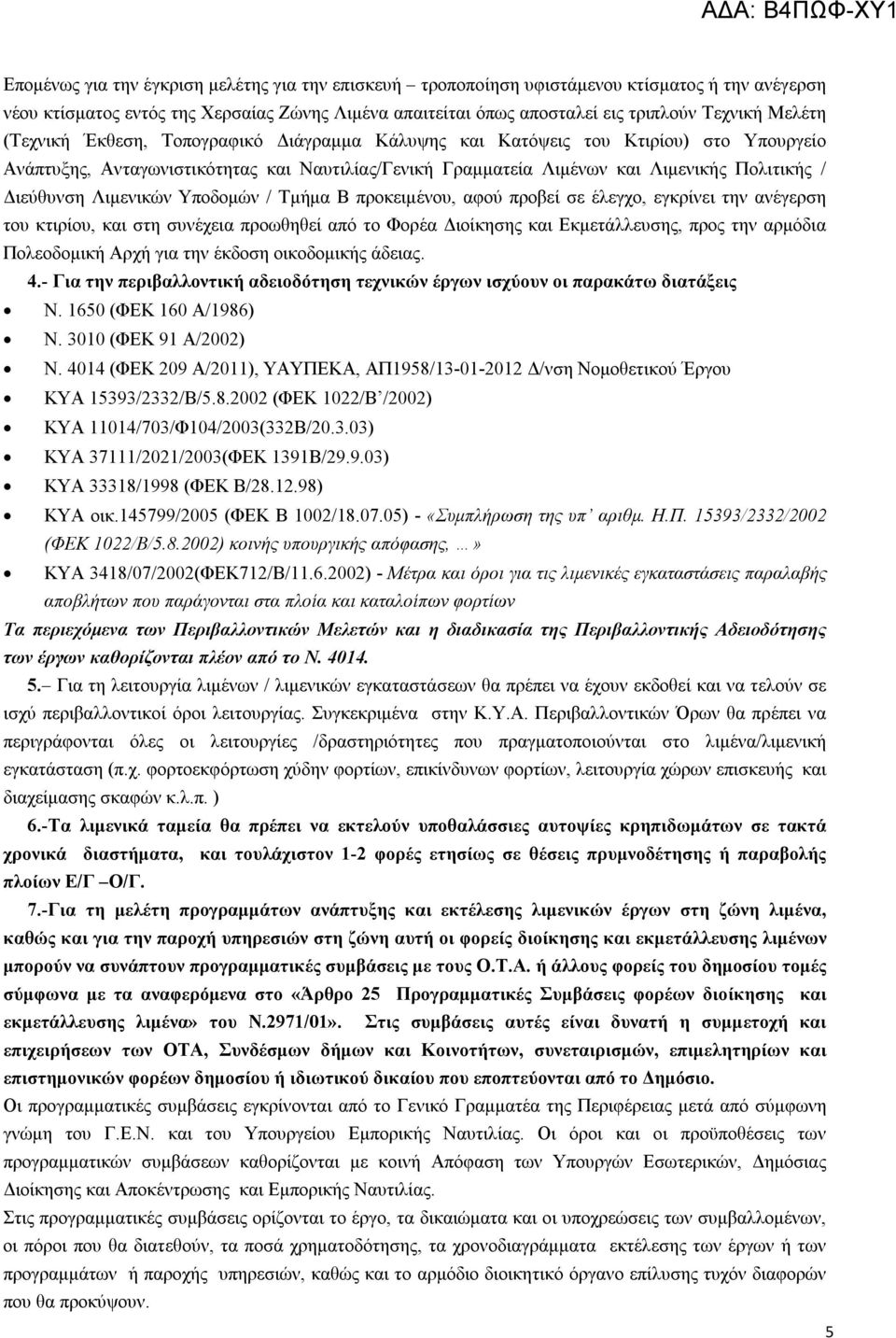 Λιμενικών Υποδομών / Τμήμα Β προκειμένου, αφού προβεί σε έλεγχο, εγκρίνει την ανέγερση του κτιρίου, και στη συνέχεια προωθηθεί από το Φορέα Διοίκησης και Εκμετάλλευσης, προς την αρμόδια Πολεοδομική