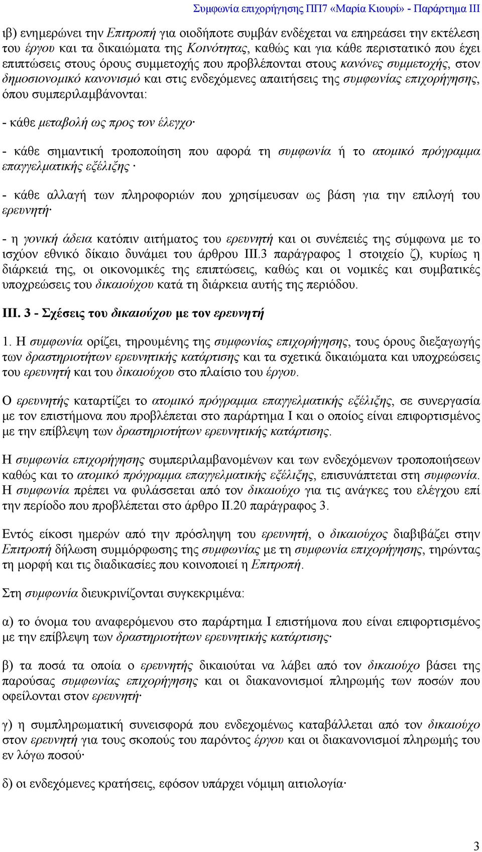 έλεγχο - κάθε σηµαντική τροποποίηση που αφορά τη συµφωνία ή το ατοµικό πρόγραµµα επαγγελµατικής εξέλιξης - κάθε αλλαγή των πληροφοριών που χρησίµευσαν ως βάση για την επιλογή του ερευνητή - η γονική