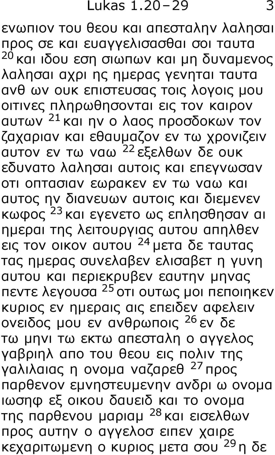 οιτινες πληρωθησονται εις τον καιρον αυτων 21 και ην ο λαος προσδοκων τον ζαχαριαν και εθαυμαζον εν τω χρονιζειν αυτον εν τω ναω 22 εξελθων δε ουκ εδυνατο λαλησαι αυτοις και επεγνωσαν οτι οπτασιαν