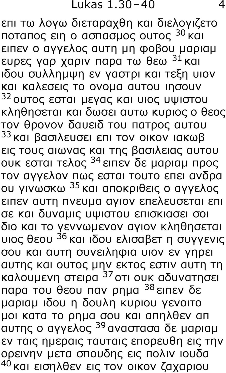 καλεσεις το ονομα αυτου ιησουν 32 ουτος εσται μεγας και υιος υψιστου κληθησεται και δωσει αυτω κυριος ο θεος τον θρονον δαυειδ του πατρος αυτου 33 και βασιλευσει επι τον οικον ιακωβ εις τους αιωνας