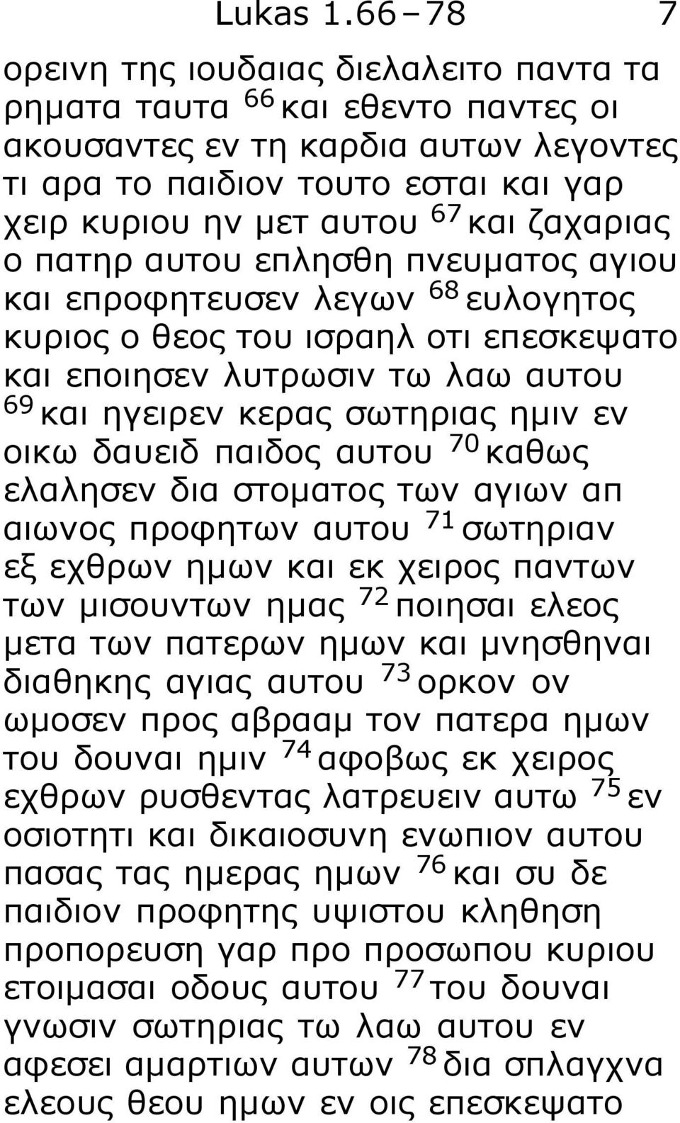 ζαχαριας ο πατηρ αυτου επλησθη πνευματος αγιου και επροφητευσεν λεγων 68 ευλογητος κυριος ο θεος του ισραηλ οτι επεσκεψατο και εποιησεν λυτρωσιν τω λαω αυτου 69 και ηγειρεν κερας σωτηριας ημιν εν