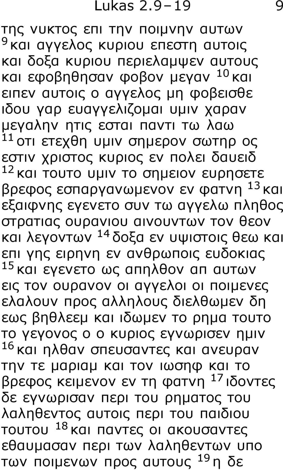 ευαγγελιζομαι υμιν χαραν μεγαλην ητις εσται παντι τω λαω 11 οτι ετεχθη υμιν σημερον σωτηρ ος εστιν χριστος κυριος εν πολει δαυειδ 12 και τουτο υμιν το σημειον ευρησετε βρεφος εσπαργανωμενον εν φατνη