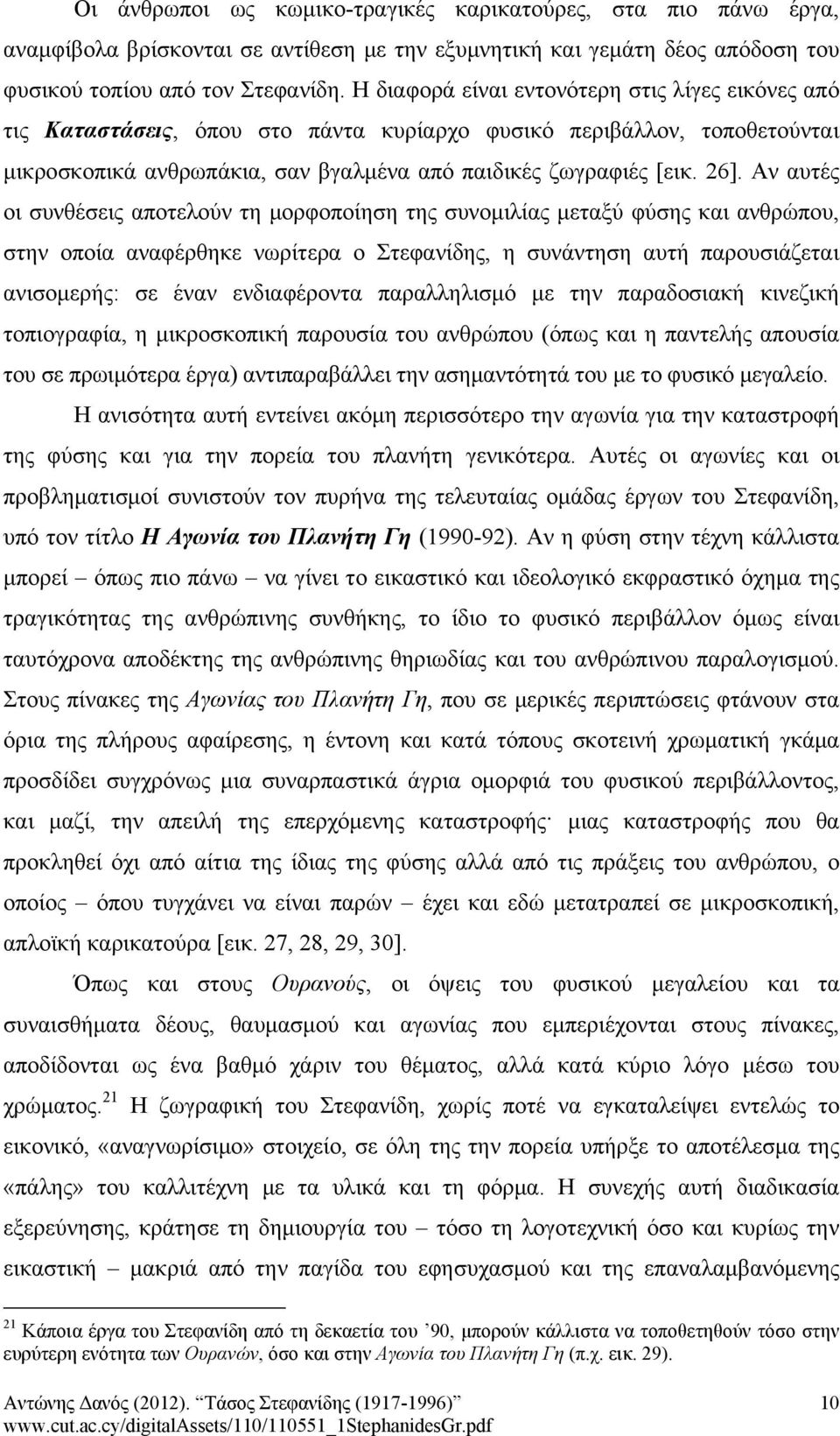 Αν αυτές οι συνθέσεις αποτελούν τη μορφοποίηση της συνομιλίας μεταξύ φύσης και ανθρώπου, στην οποία αναφέρθηκε νωρίτερα ο Στεφανίδης, η συνάντηση αυτή παρουσιάζεται ανισομερής: σε έναν ενδιαφέροντα