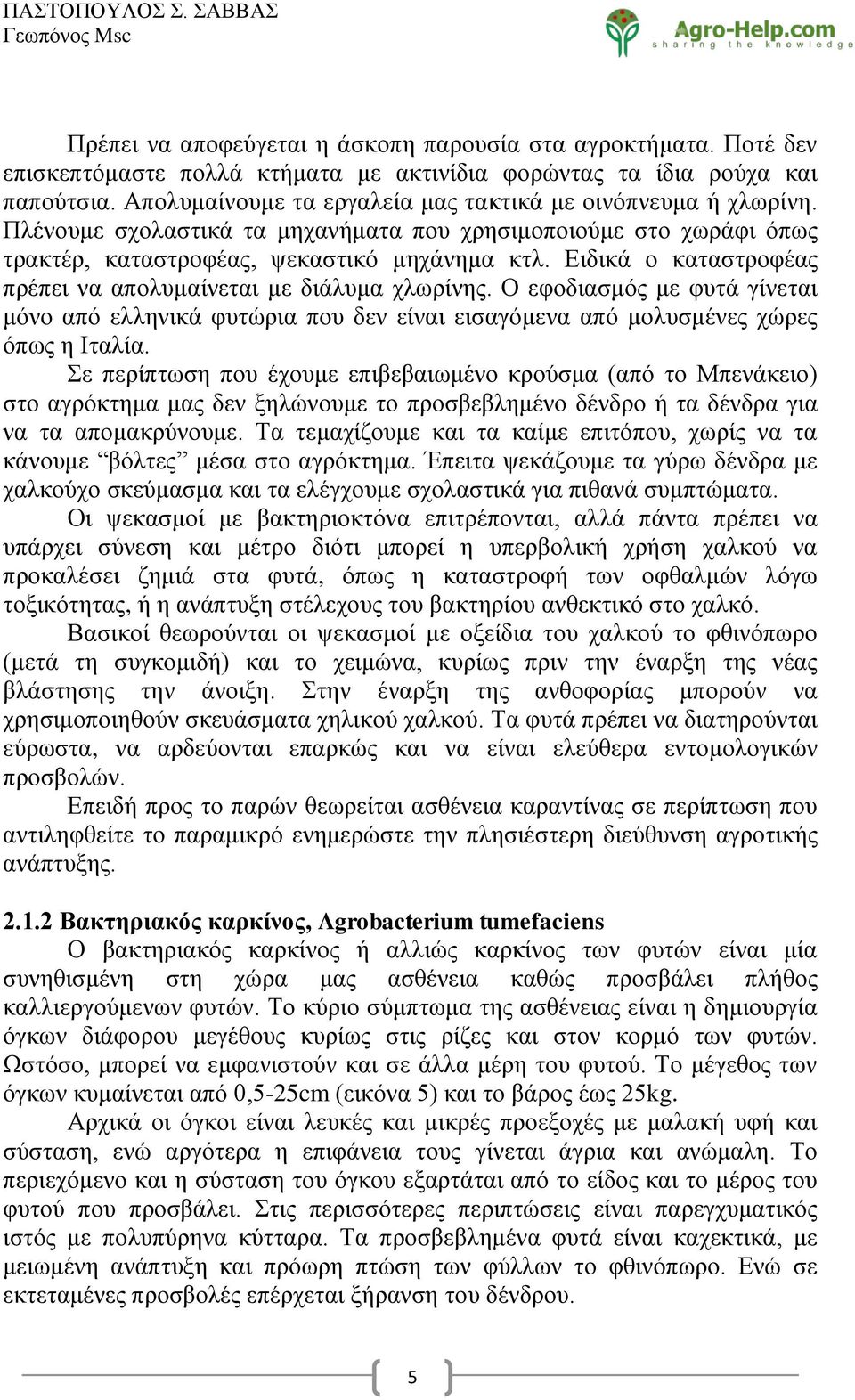 Δηδηθά ν θαηαζηξνθέαο πξέπεη λα απνιπκαίλεηαη κε δηάιπκα ρισξίλεο. Ο εθνδηαζκόο κε θπηά γίλεηαη κόλν από ειιεληθά θπηώξηα πνπ δελ είλαη εηζαγόκελα από κνιπζκέλεο ρώξεο όπσο ε Ηηαιία.