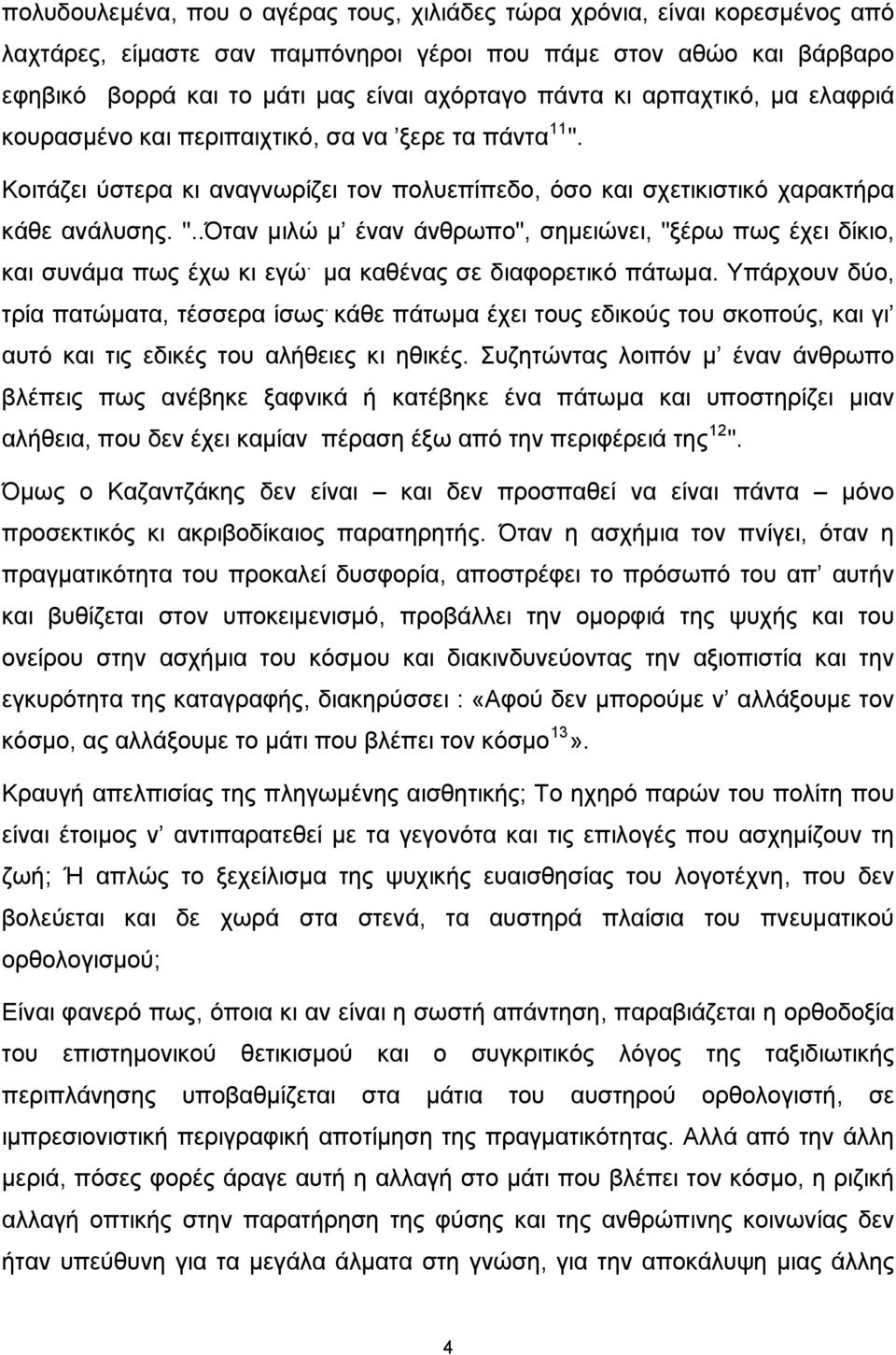 μα καθένας σε διαφορετικό πάτωμα. Υπάρχουν δύο, τρία πατώματα, τέσσερα ίσως. κάθε πάτωμα έχει τους εδικούς του σκοπούς, και γι αυτό και τις εδικές του αλήθειες κι ηθικές.