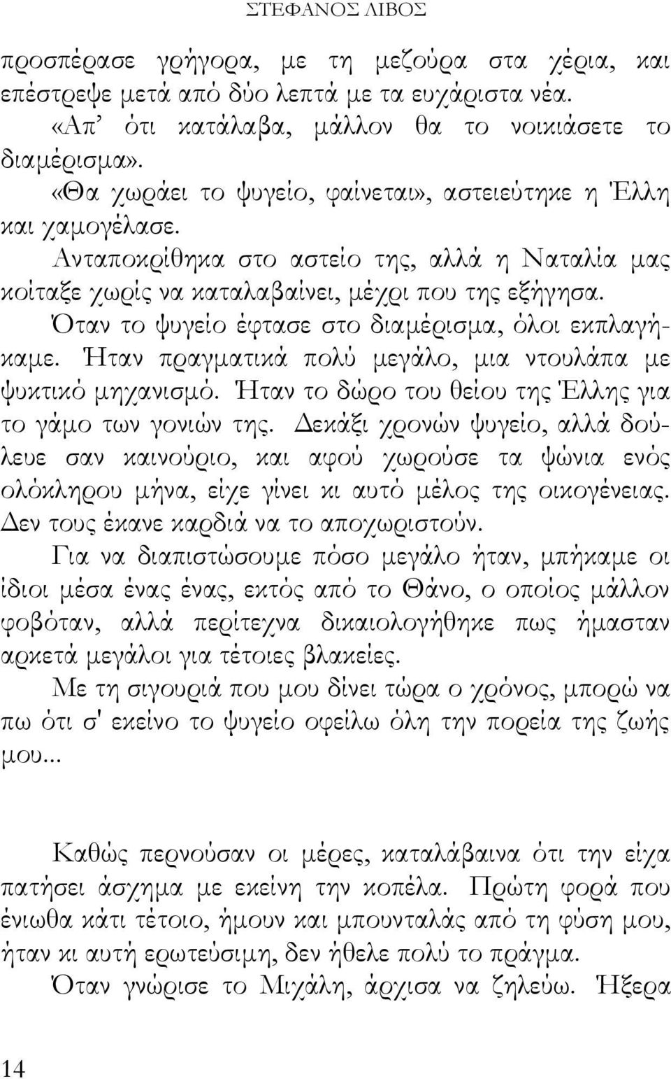 Όταν το ψυγείο έφτασε στο διαμέρισμα, όλοι εκπλαγήκαμε. Ήταν πραγματικά πολύ μεγάλο, μια ντουλάπα με ψυκτικό μηχανισμό. Ήταν το δώρο του θείου της Έλλης για το γάμο των γονιών της.