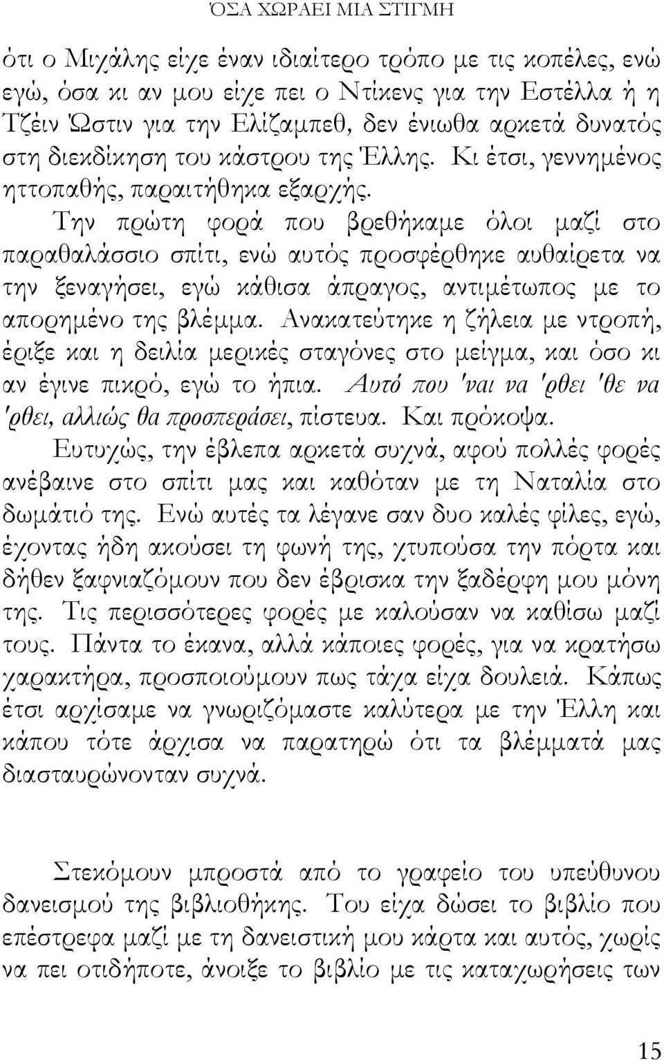 Την πρώτη φορά που βρεθήκαμε όλοι μαζί στο παραθαλάσσιο σπίτι, ενώ αυτός προσφέρθηκε αυθαίρετα να την ξεναγήσει, εγώ κάθισα άπραγος, αντιμέτωπος με το απορημένο της βλέμμα.