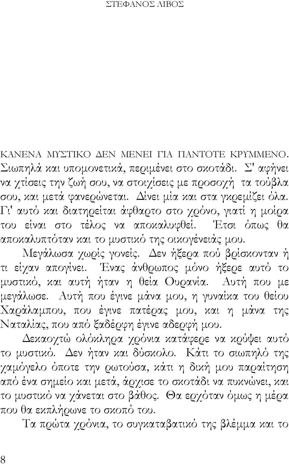 Γι' αυτό και διατηρείται άφθαρτο στο χρόνο, γιατί η μοίρα του είναι στο τέλος να αποκαλυφθεί. Έτσι όπως θα αποκαλυπτόταν και το μυστικό της οικογένειάς μου. Μεγάλωσα χωρίς γονείς.