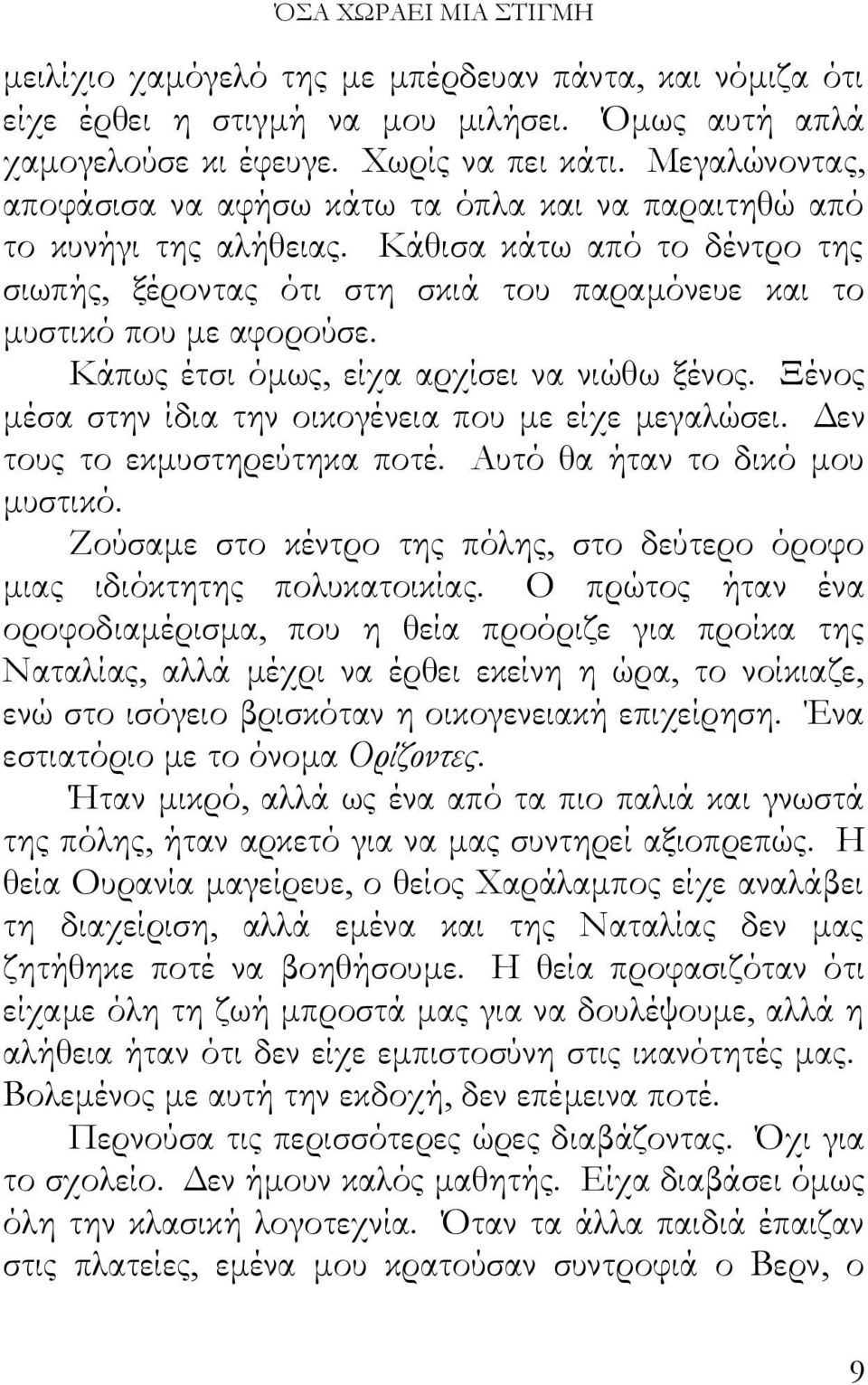 Κάπως έτσι όμως, είχα αρχίσει να νιώθω ξένος. Ξένος μέσα στην ίδια την οικογένεια που με είχε μεγαλώσει. Δεν τους το εκμυστηρεύτηκα ποτέ. Αυτό θα ήταν το δικό μου μυστικό.