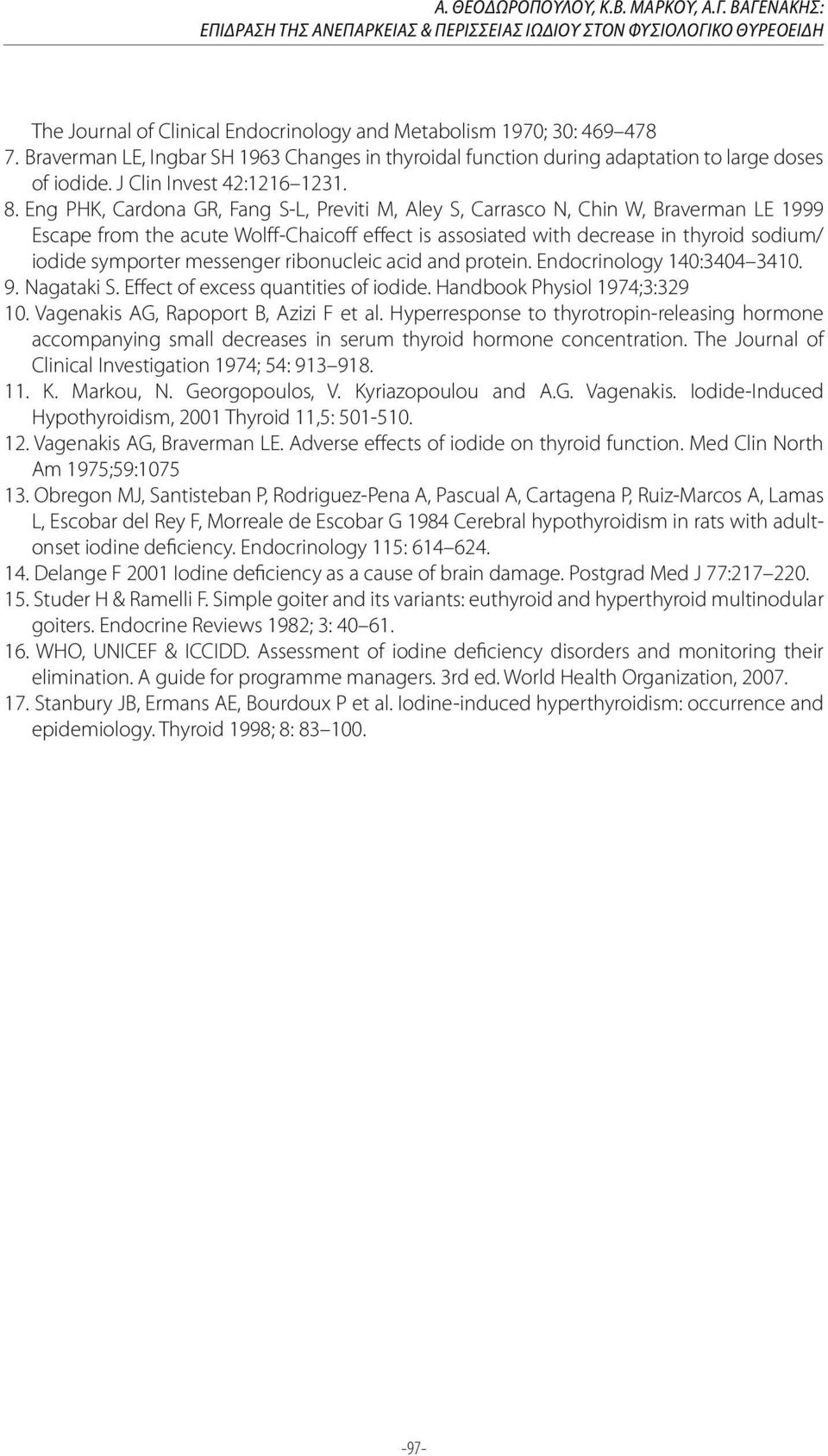 Eng PHK, Cardona GR, Fang S-L, Previti M, Aley S, Carrasco N, Chin W, Braverman LE 1999 Escape from the acute Wolff-Chaicoff effect is assosiated with decrease in thyroid sodium/ iodide symporter