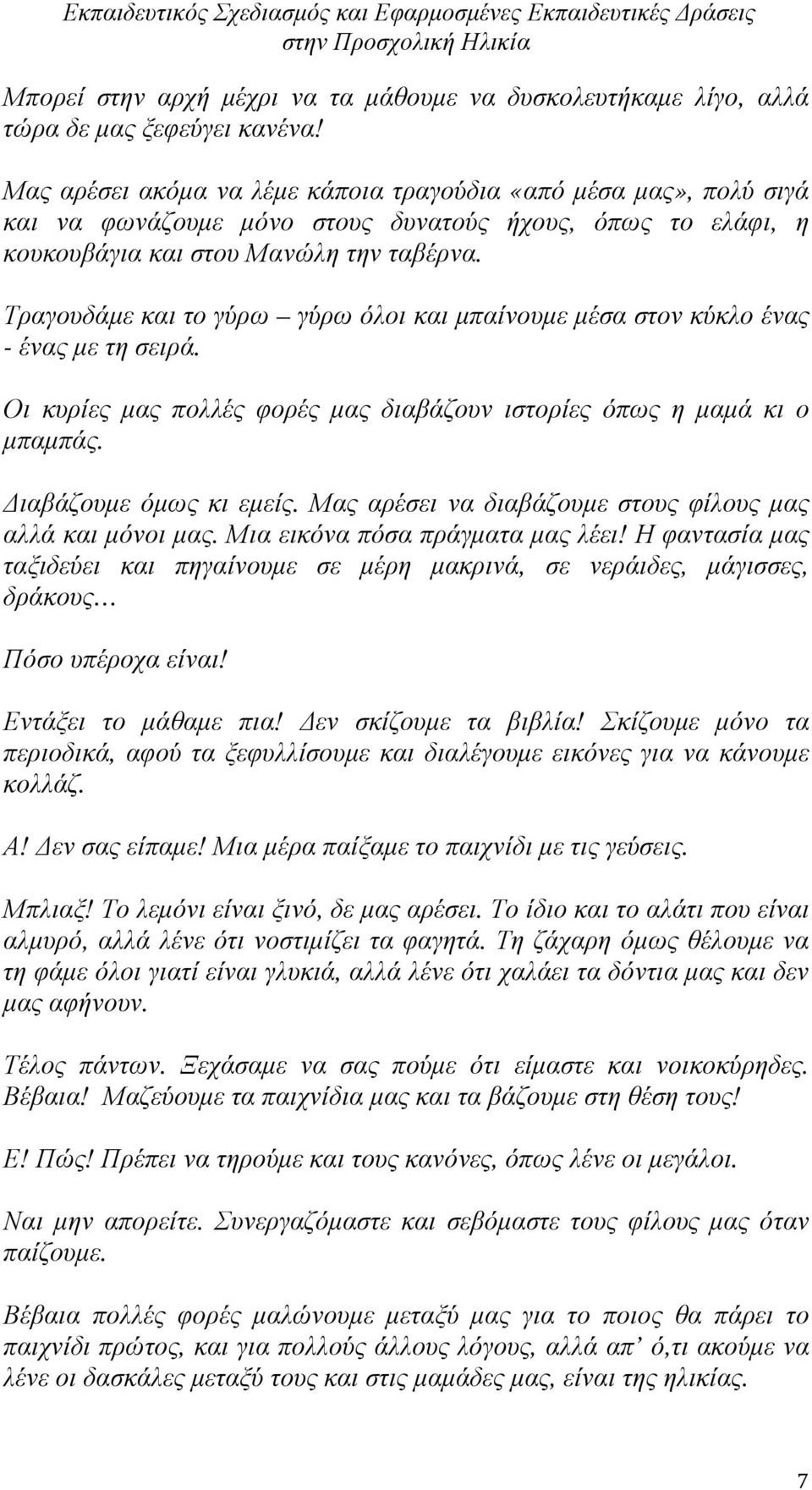 Τραγουδάµε και το γύρω γύρω όλοι και µπαίνουµε µέσα στον κύκλο ένας - ένας µε τη σειρά. Οι κυρίες µας πολλές φορές µας διαβάζουν ιστορίες όπως η µαµά κι ο µπαµπάς. ιαβάζουµε όµως κι εµείς.