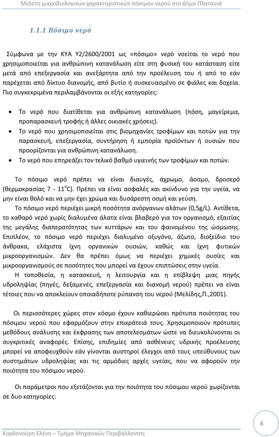 Ριο ςυγκεκριμζνα περιλαμβάνονται οι εξισ κατθγορίεσ: Το νερό που διατίκεται για ανκρϊπινθ κατανάλωςθ (πόςθ, μαγείρεμα, προπαραςκευι τροφισ ι άλλεσ οικιακζσ χριςεισ).