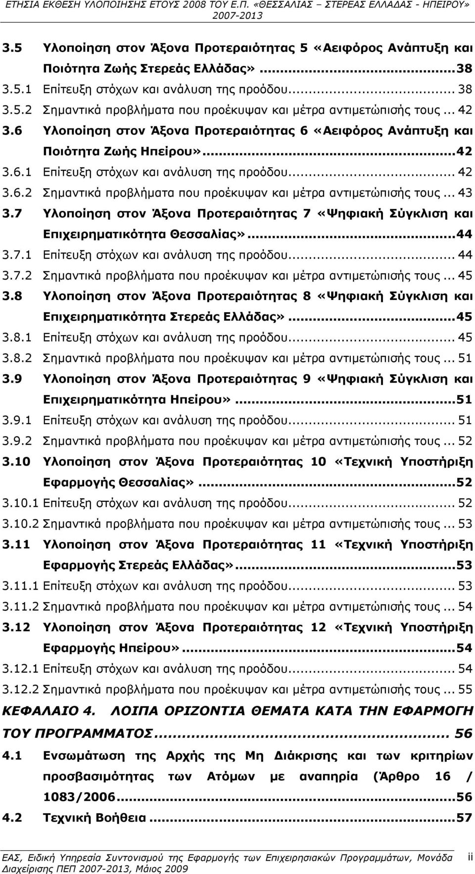 .. 43 3.7 Υλοποίηση στον Άξονα Προτεραιότητας 7 «Ψηφιακή Σύγκλιση και Επιχειρηματικότητα Θεσσαλίας»...44 3.7.1 Επίτευξη στόχων και ανάλυση της προόδου... 44 3.7.2 Σημαντικά προβλήματα που προέκυψαν και μέτρα αντιμετώπισής τους.