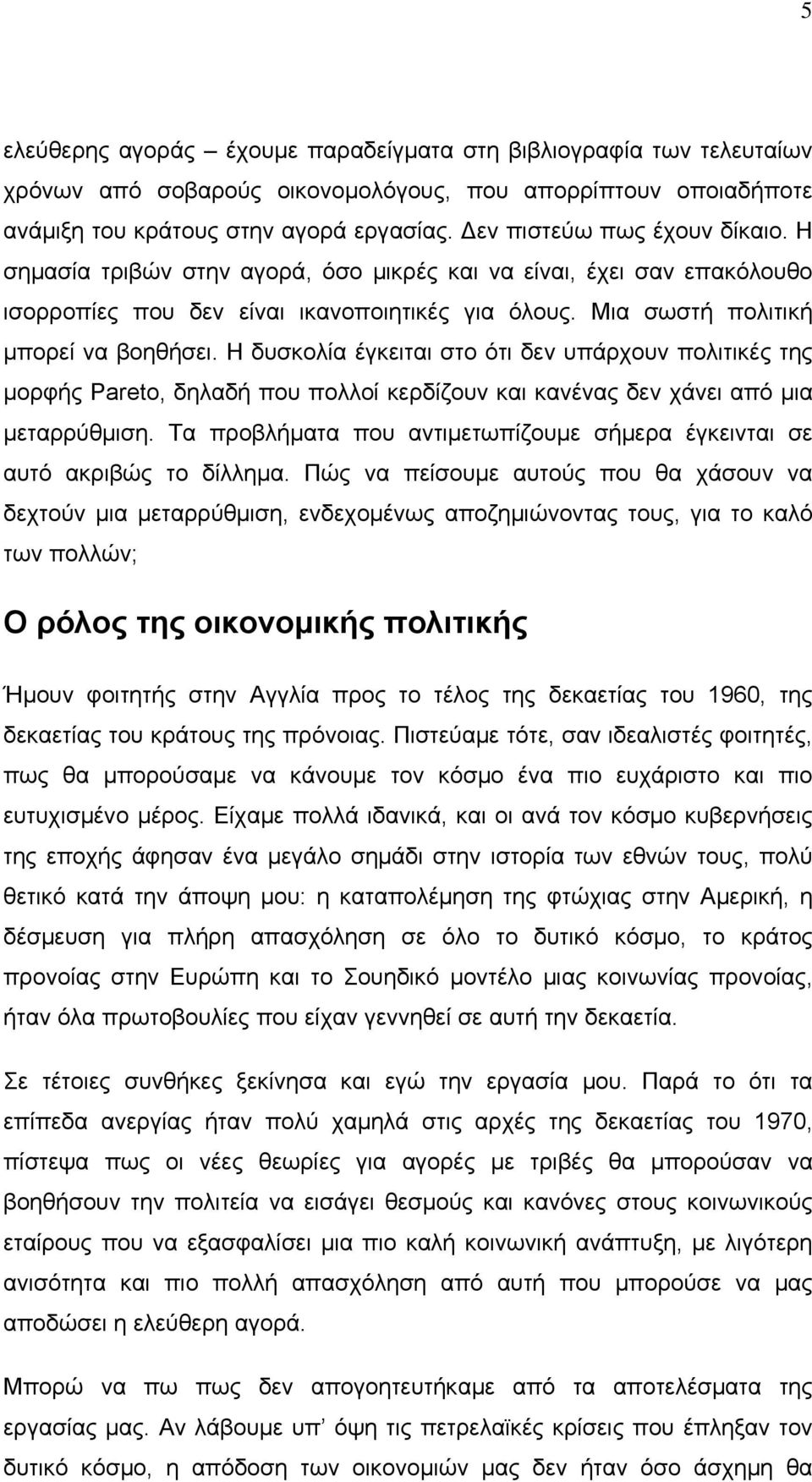 Η δυσκολία έγκειται στο ότι δεν υπάρχουν πολιτικές της μορφής Pareto, δηλαδή που πολλοί κερδίζουν και κανένας δεν χάνει από μια μεταρρύθμιση.