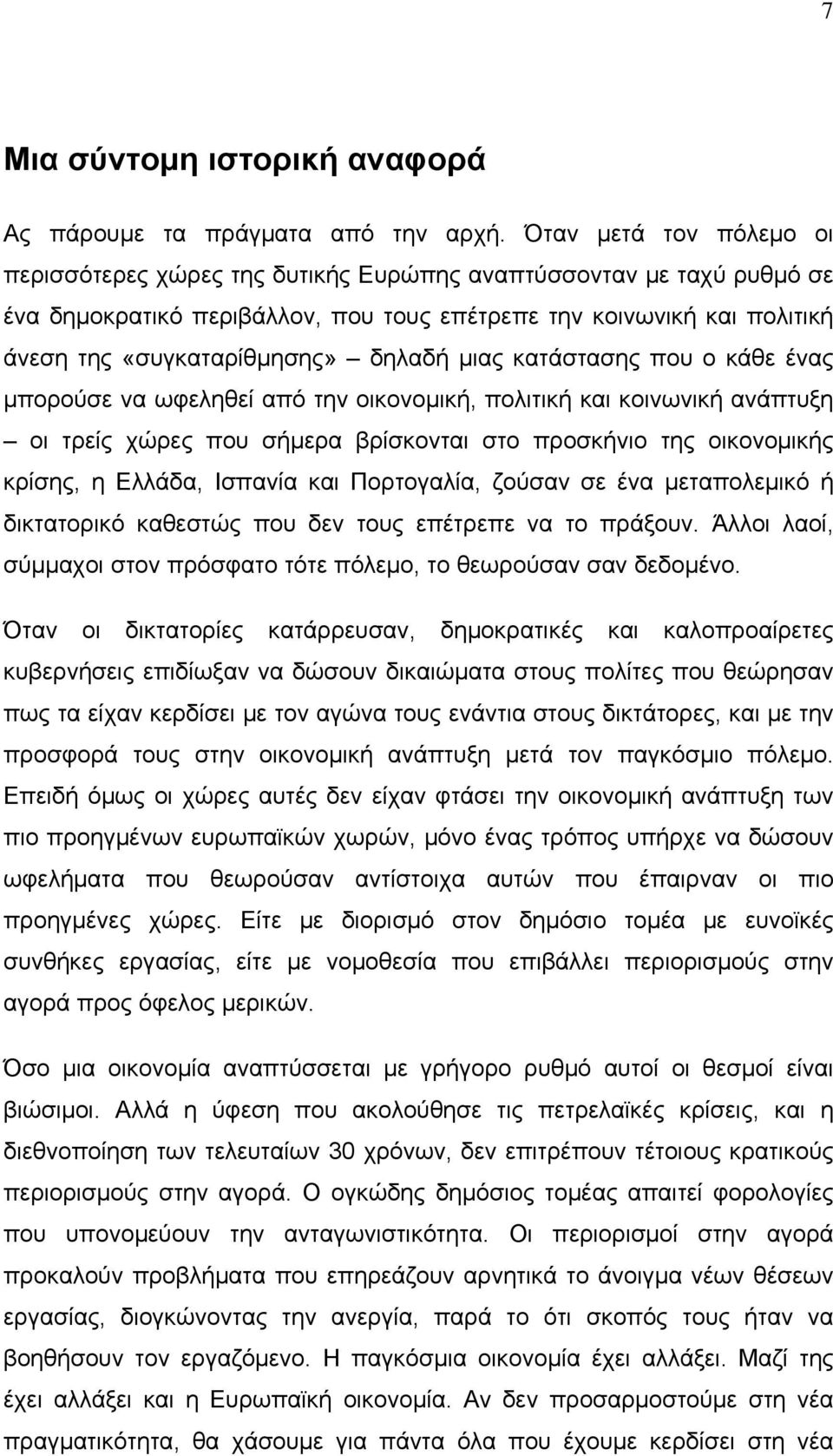 δηλαδή μιας κατάστασης που ο κάθε ένας μπορούσε να ωφεληθεί από την οικονομική, πολιτική και κοινωνική ανάπτυξη οι τρείς χώρες που σήμερα βρίσκονται στο προσκήνιο της οικονομικής κρίσης, η Ελλάδα,