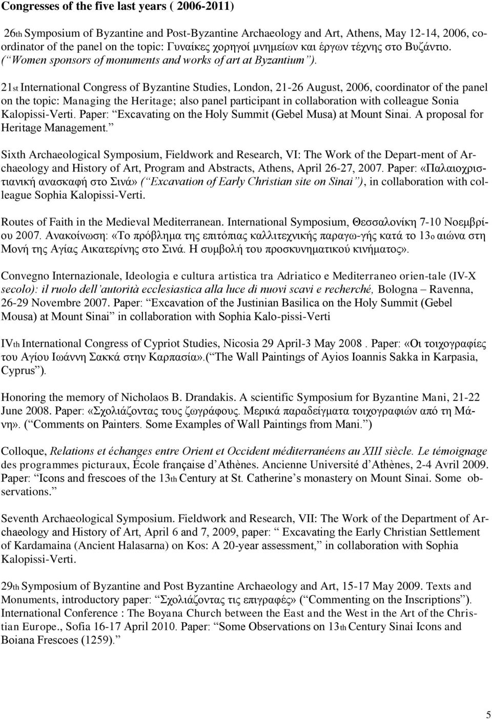 21st International Congress of Byzantine Studies, London, 21-26 August, 2006, coordinator of the panel on the topic: Managing the Heritage; also panel participant in collaboration with colleague