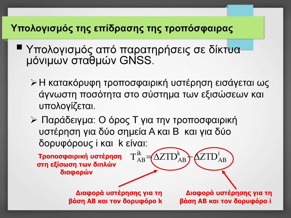 Παράδειγμα: Ο όρος Τ για την τροποσφαιρική υστέρηση για δύο σημεία Α και Β και για δύο δορυφόρους i και k είναι: Τροποσφαιρική