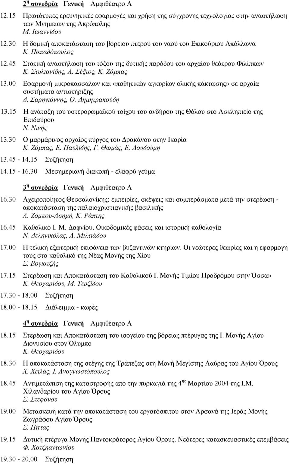 Σέξτος, Κ. Ζάμπας 13.00 Εφαρμογή μικροπασσάλων και «παθητικών αγκυρίων ολικής πάκτωσης» σε αρχαία συστήματα αντιστήριξης Δ. Σαρηγιάννης, Ο. Δημητρακούδη 13.