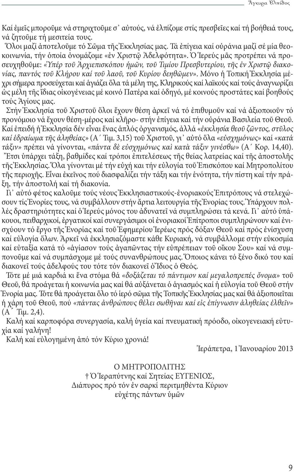 Ὁ Ἱερεύς μᾶς προτρέπει νά προσευχηθοῦμε: «Ὑπέρ τοῦ Ἀρχιεπισκόπου ἡμῶν, τοῦ Τιμίου Πρεσβυτερίου, τῆς ἐν Χριστῷ διακονίας, παντός τοῦ Κλήρου καί τοῦ λαοῦ, τοῦ Κυρίου δεηθῶμεν».