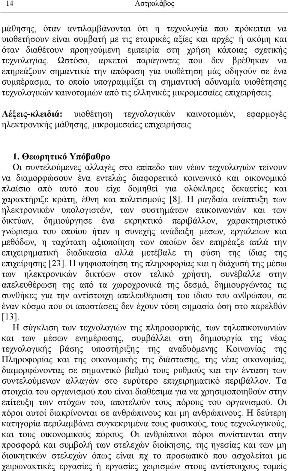 Ωστόσο, αρκετοί παράγοντες που δεν βρέθηκαν να επηρεάζουν σημαντικά την απόφαση για υιοθέτηση μάς οδηγούν σε ένα συμπέρασμα, το οποίο υπογραμμίζει τη σημαντική αδυναμία υιοθέτησης τεχνολογικών