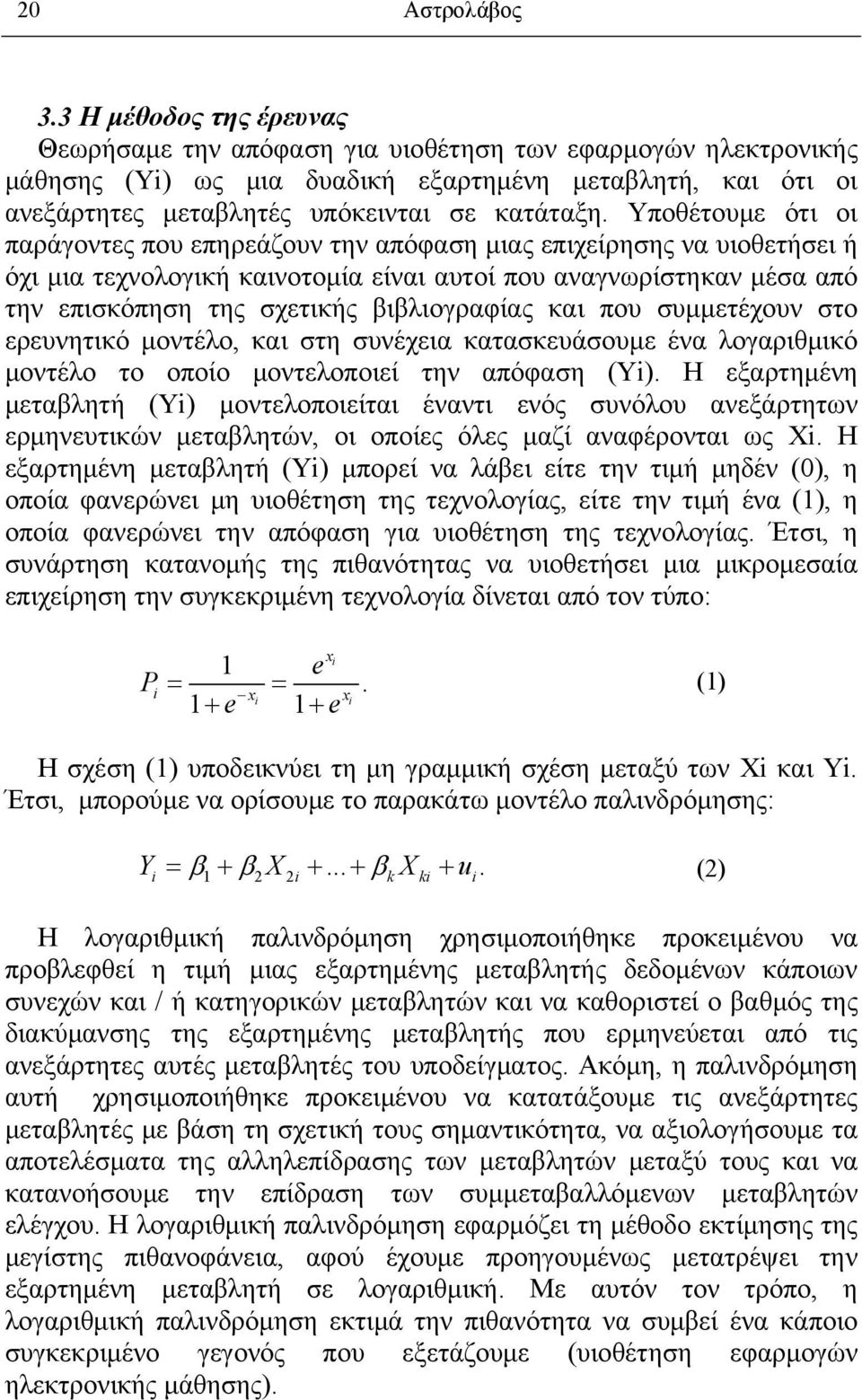 Υποθέτουμε ότι οι παράγοντες που επηρεάζουν την απόφαση μιας επιχείρησης να υιοθετήσει ή όχι μια τεχνολογική καινοτομία είναι αυτοί που αναγνωρίστηκαν μέσα από την επισκόπηση της σχετικής