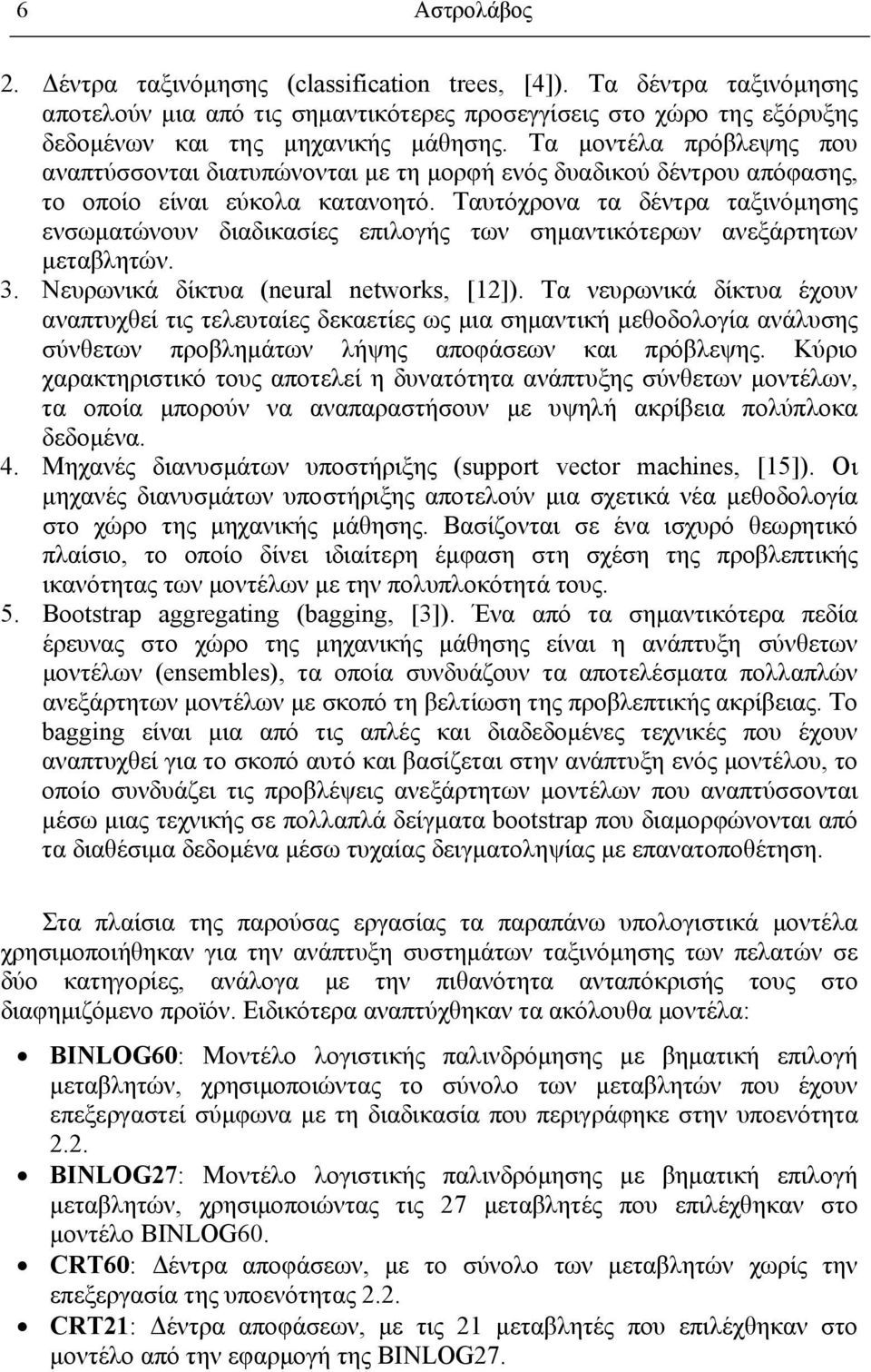 Ταυτόχρονα τα δέντρα ταξινόμησης ενσωματώνουν διαδικασίες επιλογής των σημαντικότερων ανεξάρτητων μεταβλητών. 3. Νευρωνικά δίκτυα (neural networks, [12]).