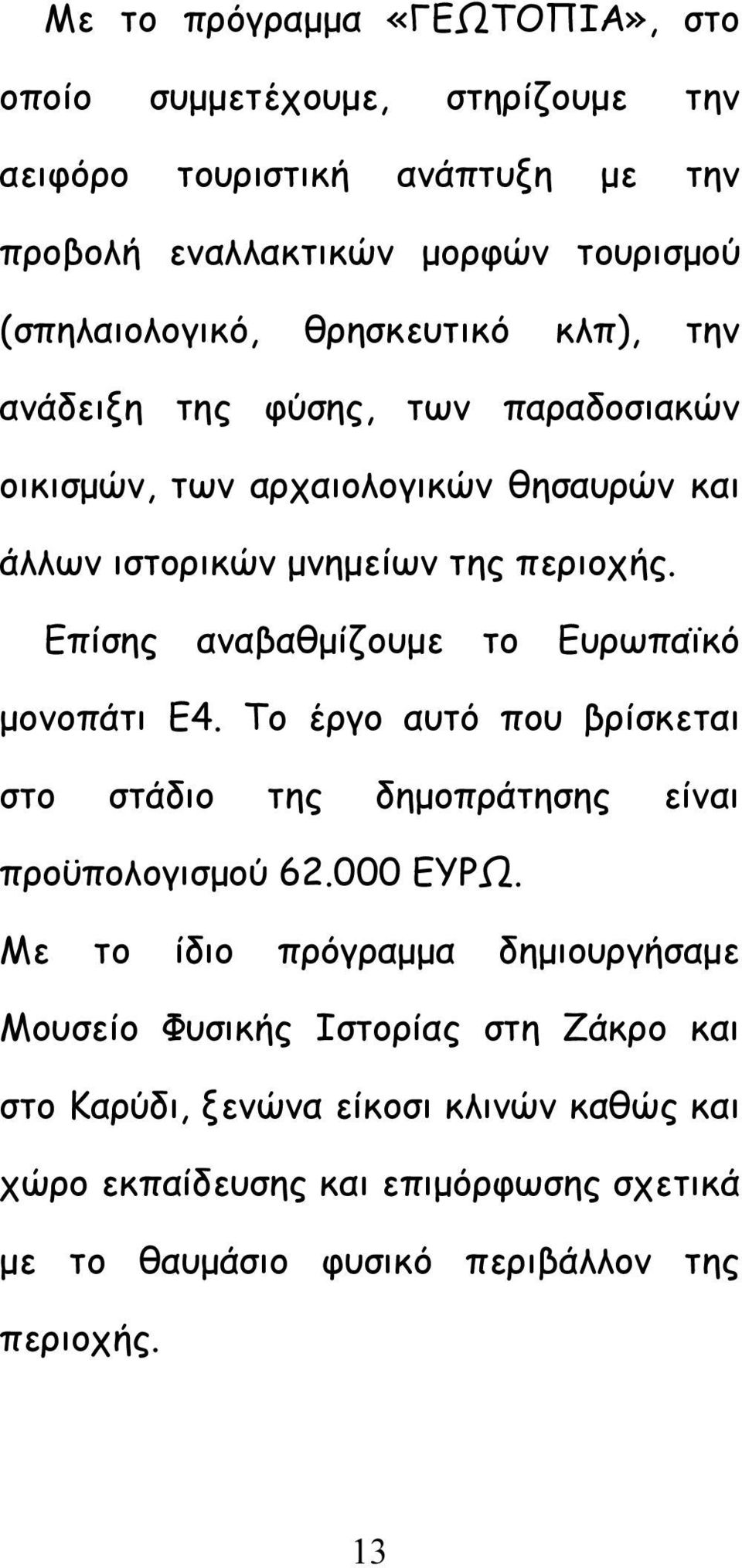 Επίσης αναβαθμίζουμε το Ευρωπαϊκό μονοπάτι Ε4. Το έργο αυτό που βρίσκεται στο στάδιο της δημοπράτησης είναι προϋπολογισμού 62.000 ΕΥΡΩ.