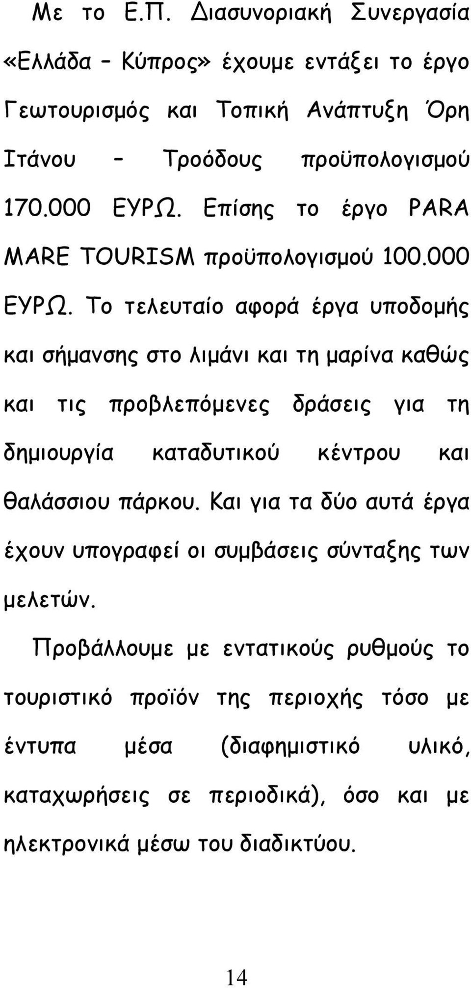 Το τελευταίο αφορά έργα υποδομής και σήμανσης στο λιμάνι και τη μαρίνα καθώς και τις προβλεπόμενες δράσεις για τη δημιουργία καταδυτικού κέντρου και θαλάσσιου