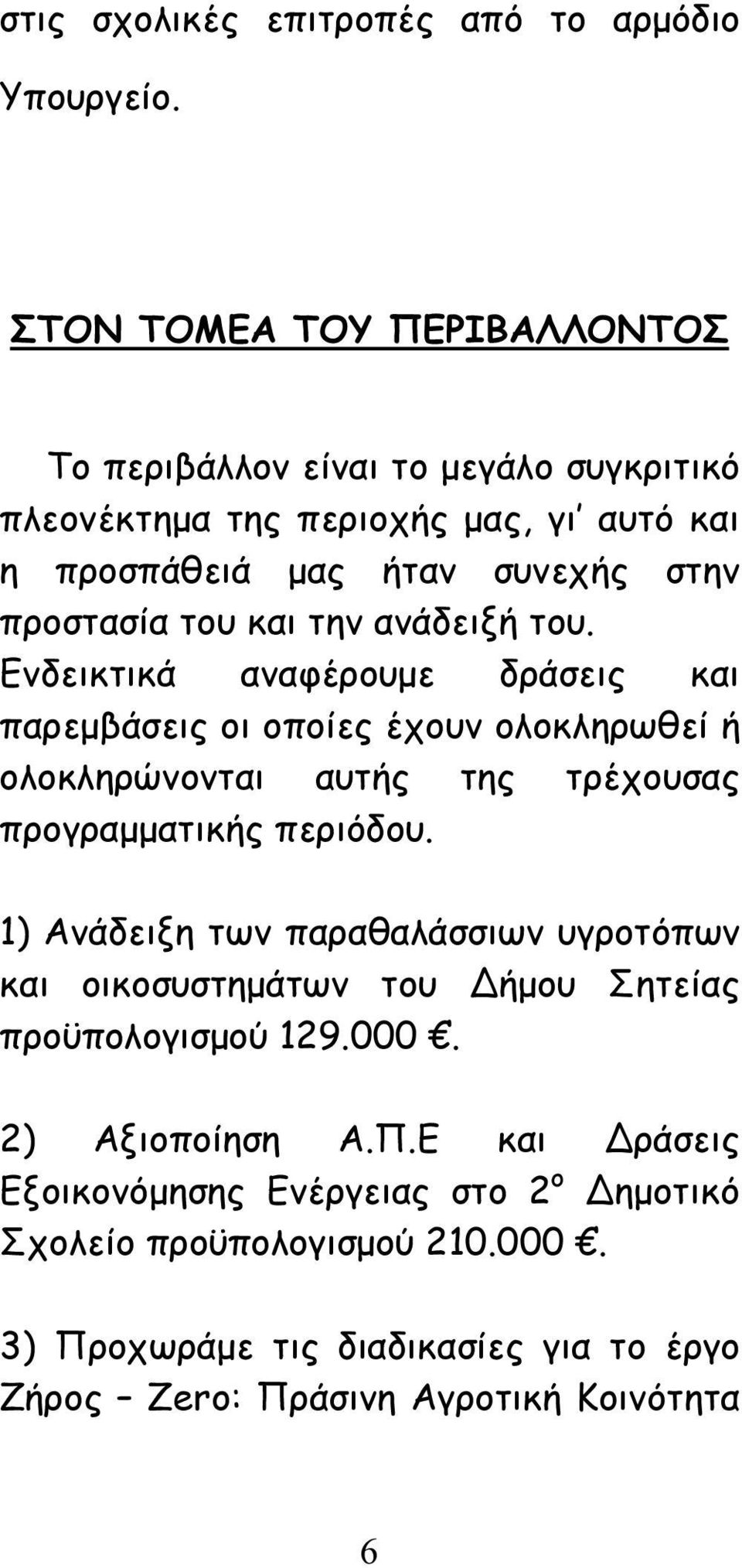 και την ανάδειξή του. Ενδεικτικά αναφέρουμε δράσεις και παρεμβάσεις οι οποίες έχουν ολοκληρωθεί ή ολοκληρώνονται αυτής της τρέχουσας προγραμματικής περιόδου.