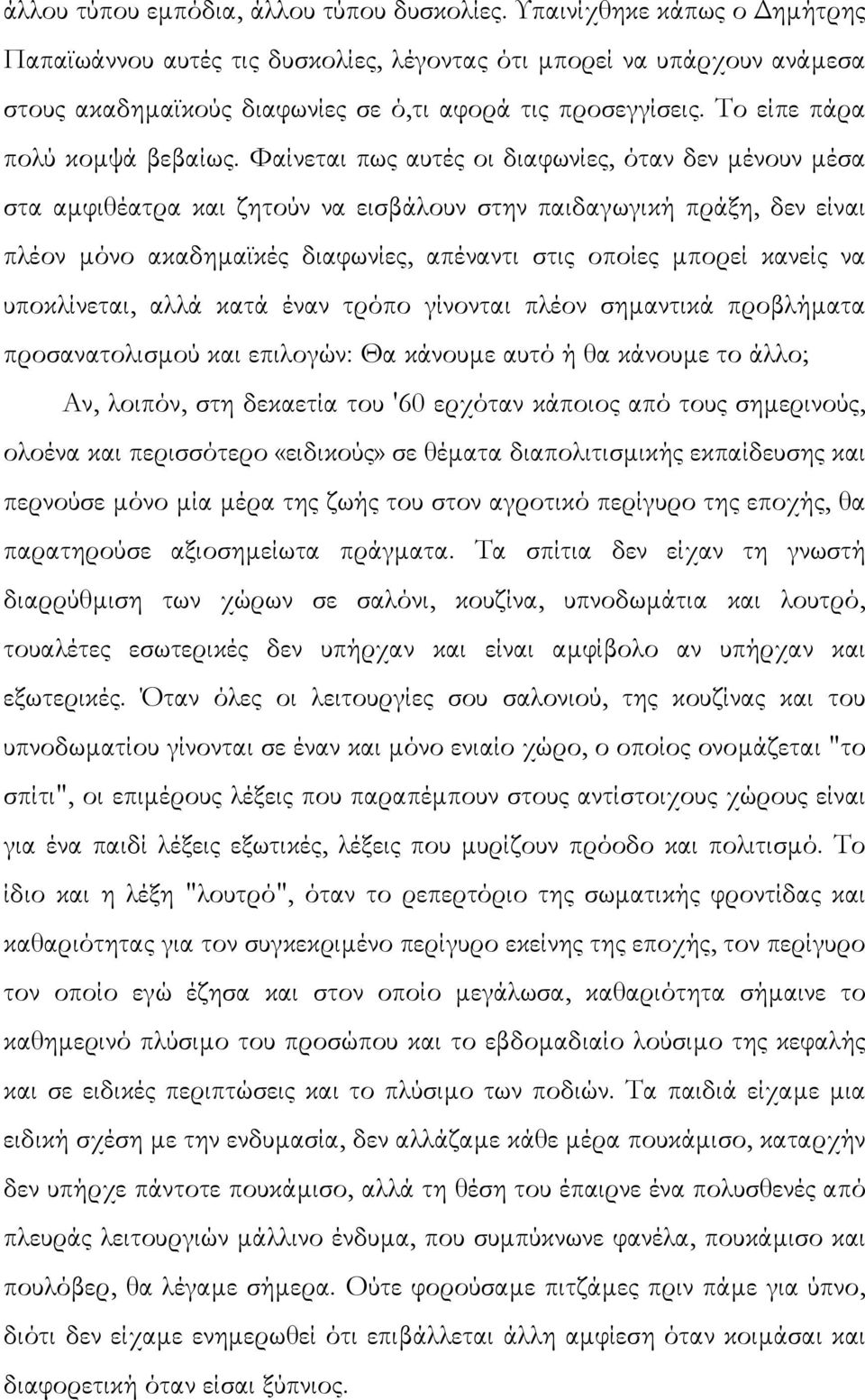 Φαίνεται πως αυτές οι διαφωνίες, όταν δεν µένουν µέσα στα αµφιθέατρα και ζητούν να εισβάλουν στην παιδαγωγική πράξη, δεν είναι πλέον µόνο ακαδηµαϊκές διαφωνίες, απέναντι στις οποίες µπορεί κανείς να