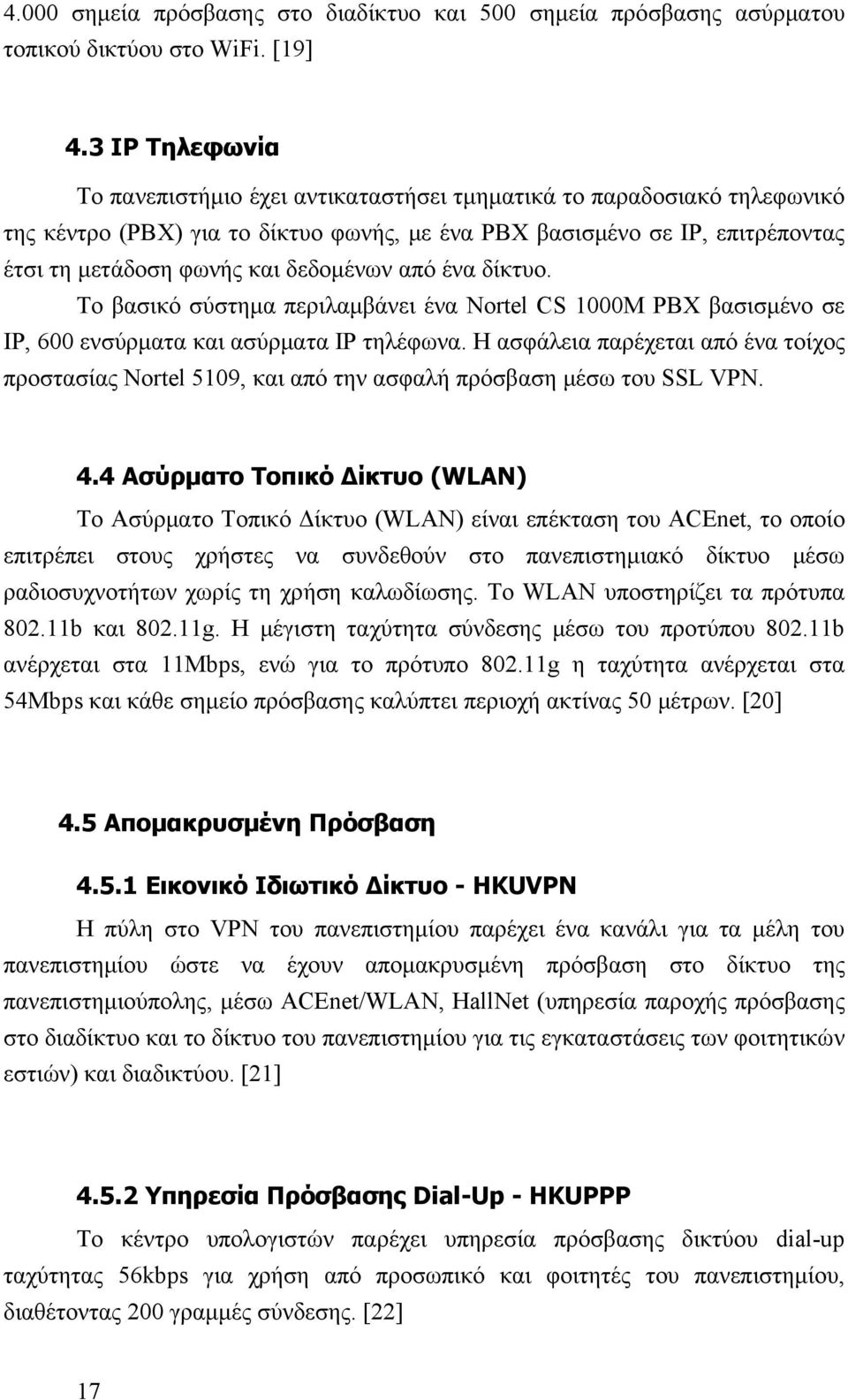 δεδομένων από ένα δίκτυο. Το βασικό σύστημα περιλαμβάνει ένα Nortel CS 1000M PBX βασισμένο σε IP, 600 ενσύρματα και ασύρματα ΙΡ τηλέφωνα.