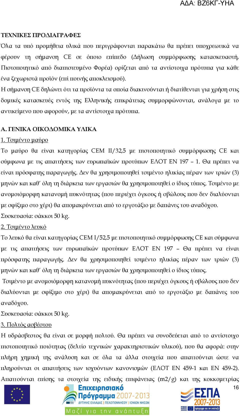 Η σήµανση CE δηλώνει ότι τα ροϊόντα τα ο οία διακινούνται ή διατίθενται για χρήση στις δοµικές κατασκευές εντός της Ελληνικής ε ικράτειας συµµορφώνονται, ανάλογα µε το αντικείµενο ου αφορούν, µε τα