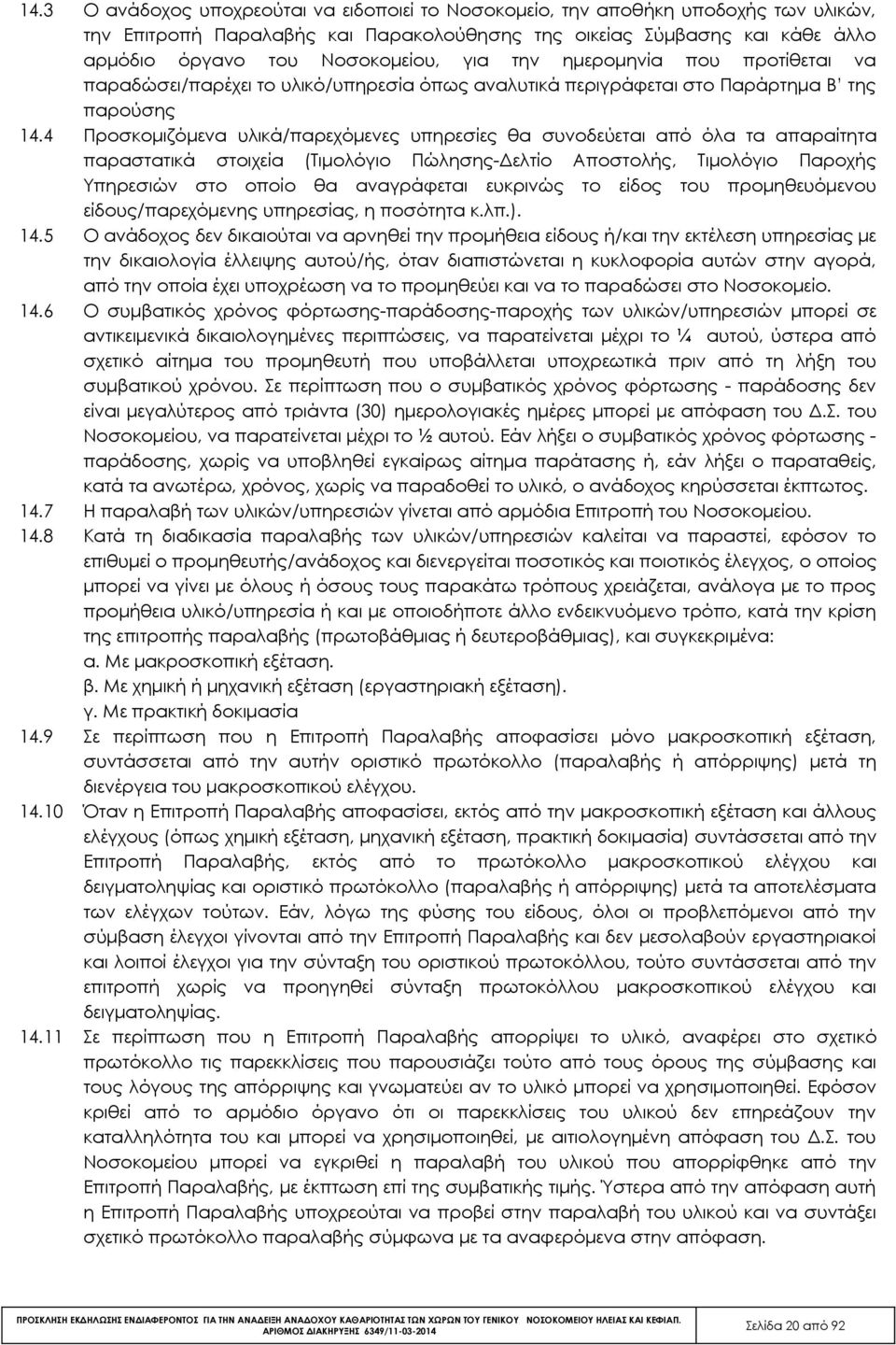 4 Προσκομιζόμενα υλικά/παρεχόμενες υπηρεσίες θα συνοδεύεται από όλα τα απαραίτητα παραστατικά στοιχεία (Τιμολόγιο Πώλησης-Δελτίο Αποστολής, Τιμολόγιο Παροχής Υπηρεσιών στο οποίο θα αναγράφεται