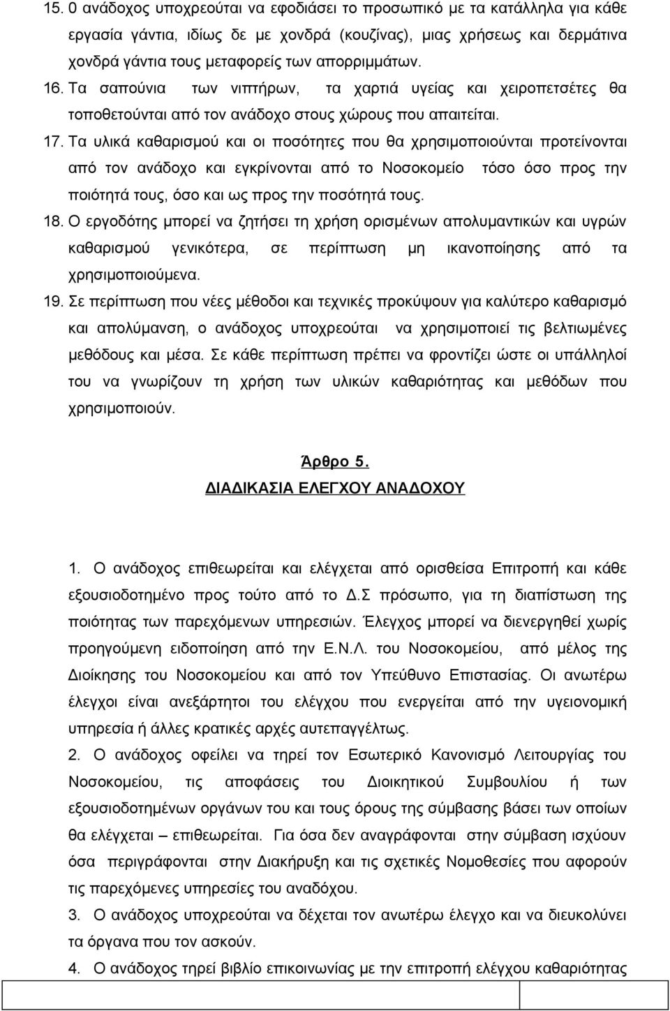 Τα υλικά καθαρισμού και οι ποσότητες που θα χρησιμοποιούνται προτείνονται από τον ανάδοχο και εγκρίνονται από το Νοσοκομείο τόσο όσο προς την ποιότητά τους, όσο και ως προς την ποσότητά τους. 18.