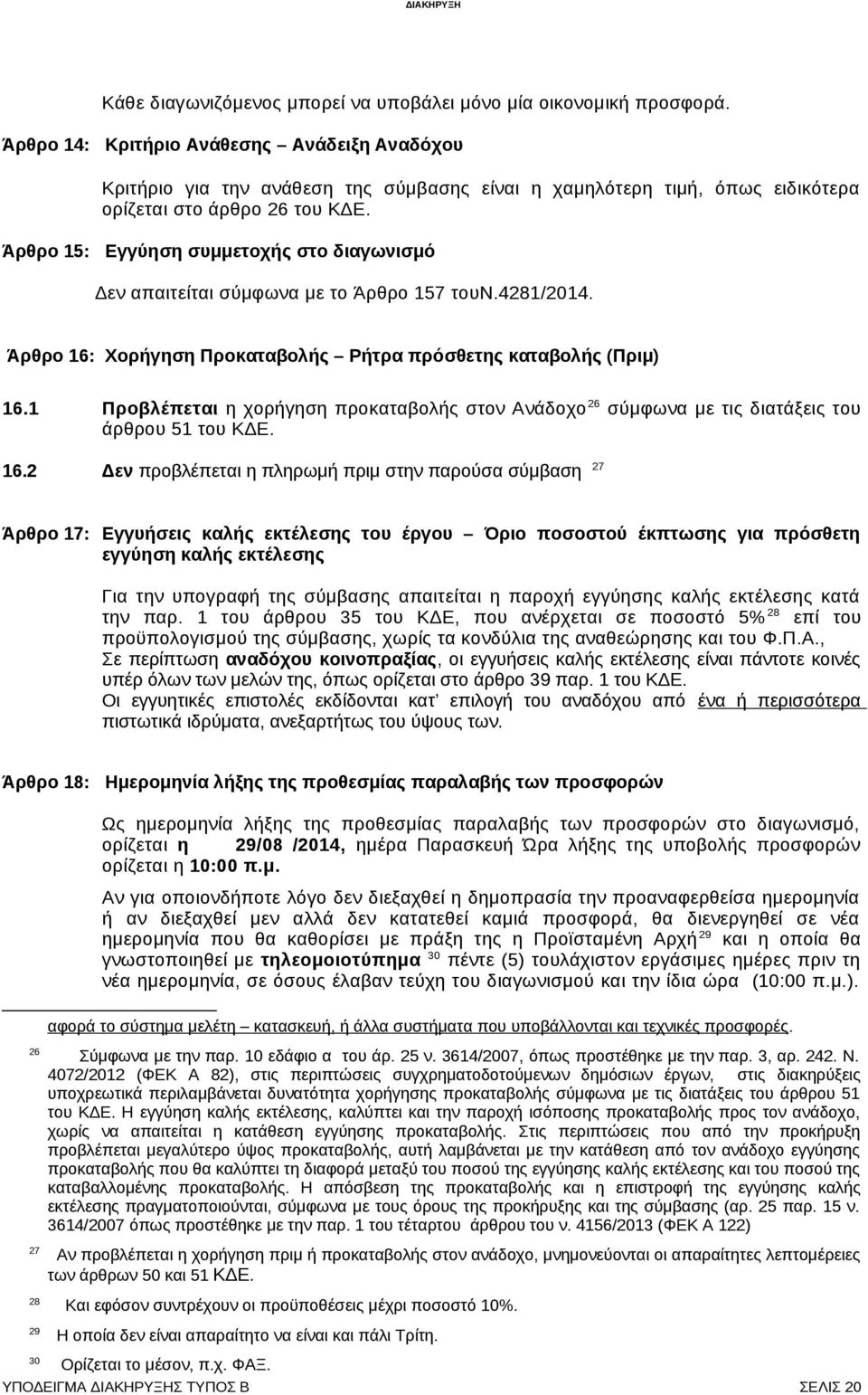 Άρθρο 15: Εγγύηση συμμετοχής στο διαγωνισμό Δεν απαιτείται σύμφωνα με το Άρθρο 157 τουν.4281/2014. Άρθρο 16: Χορήγηση Προκαταβολής Ρήτρα πρόσθετης καταβολής (Πριμ) 16.