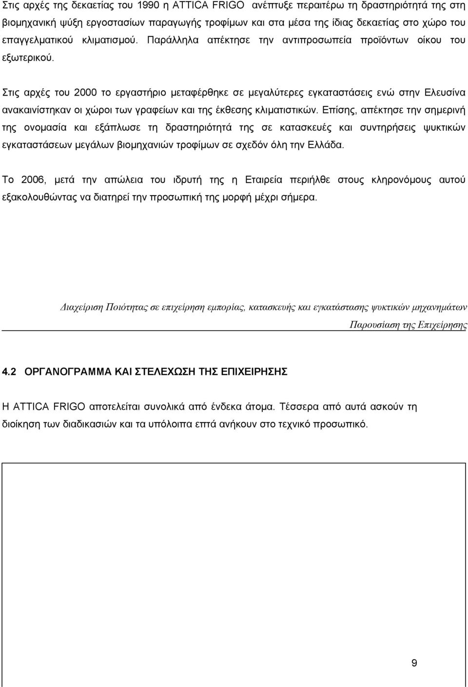 Στις αρχές του 2000 το εργαστήριο μεταφέρθηκε σε μεγαλύτερες εγκαταστάσεις ενώ στην Ελευσίνα ανακαινίστηκαν οι χώροι των γραφείων και της έκθεσης κλιματιστικών.