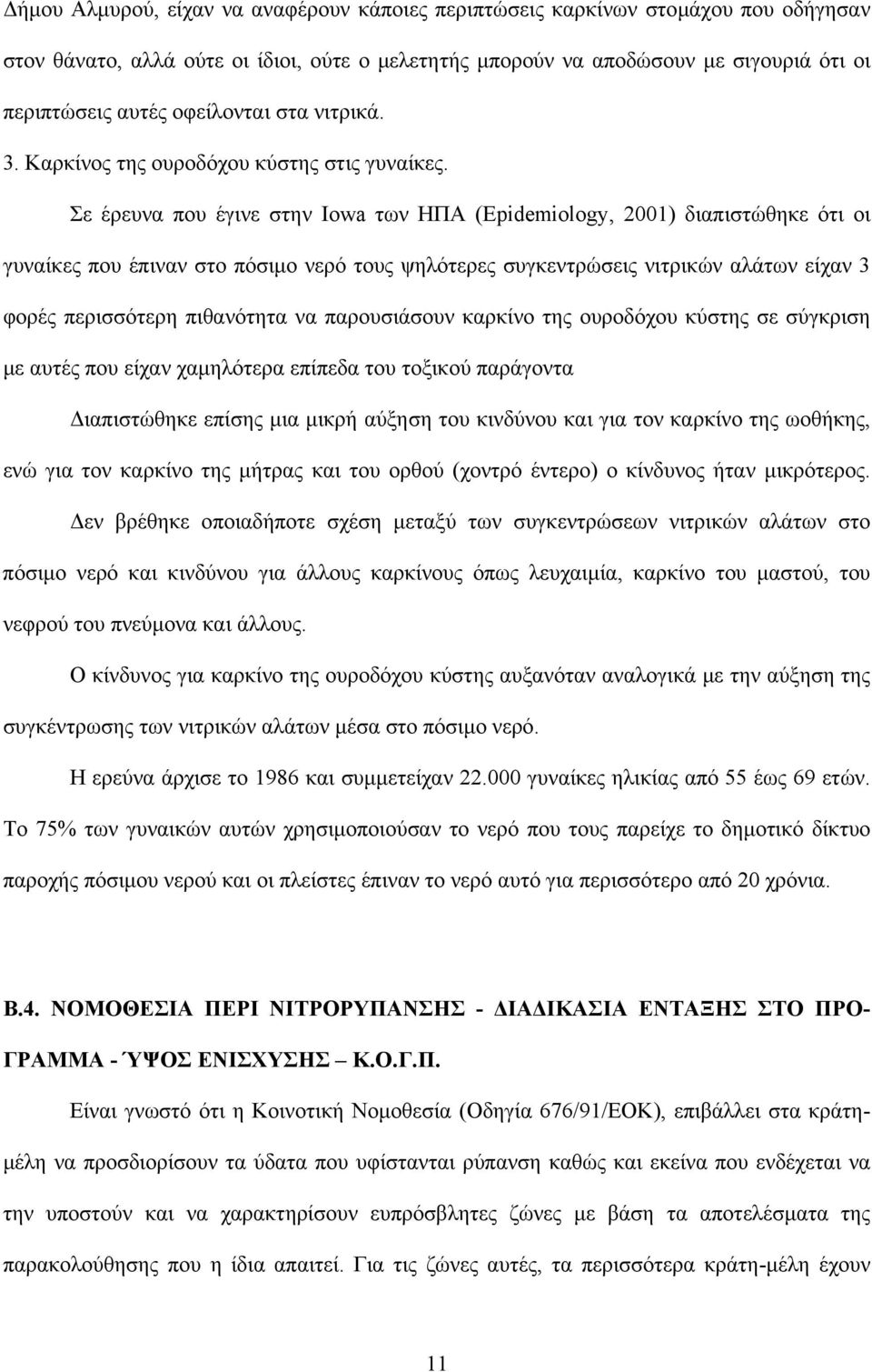 Σε έρευνα που έγινε στην Iowa των ΗΠΑ (Epidemiology, 2001) διαπιστώθηκε ότι οι γυναίκες που έπιναν στο πόσιµο νερό τους ψηλότερες συγκεντρώσεις νιτρικών αλάτων είχαν 3 φορές περισσότερη πιθανότητα να