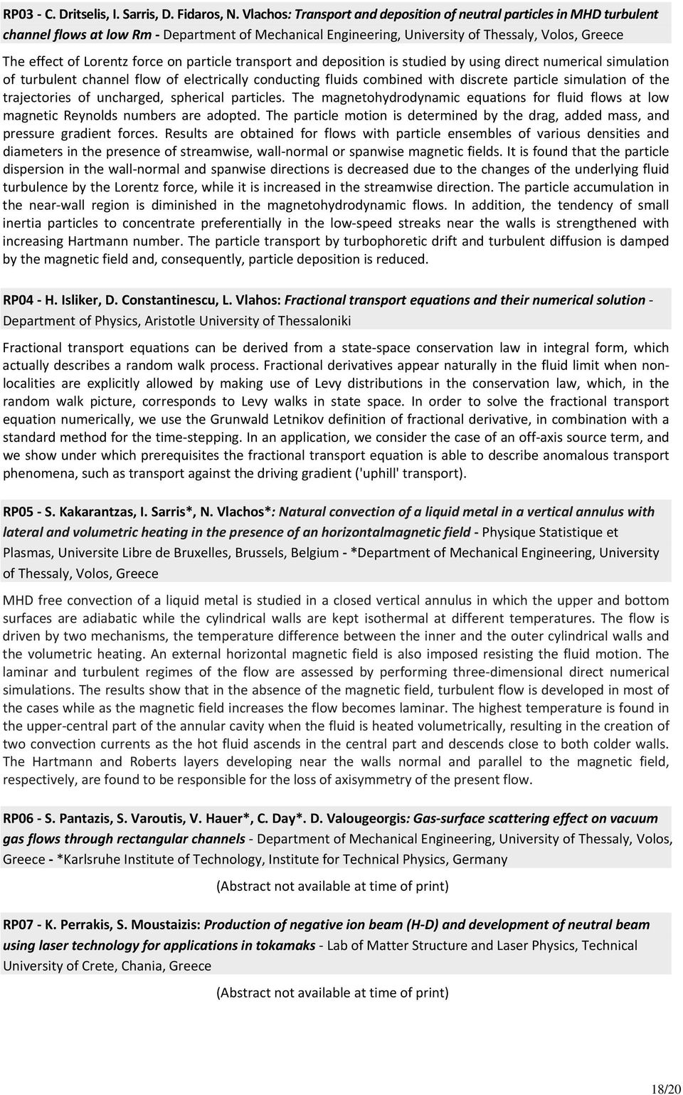 on particle transport and deposition is studied by using direct numerical simulation of turbulent channel flow of electrically conducting fluids combined with discrete particle simulation of the