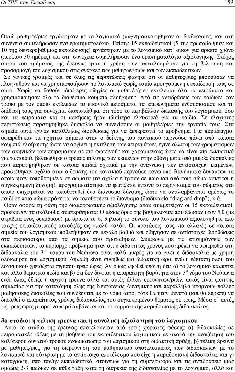 ερωτηµατολόγιο αξιολόγησης. Στόχος αυτού του τµήµατος της έρευνας ήταν η χρήση των αποτελεσµάτων για τη βελτίωση και προσαρµογή του λογισµικού στις ανάγκες των µαθητών/ριών και των εκπαιδευτικών.