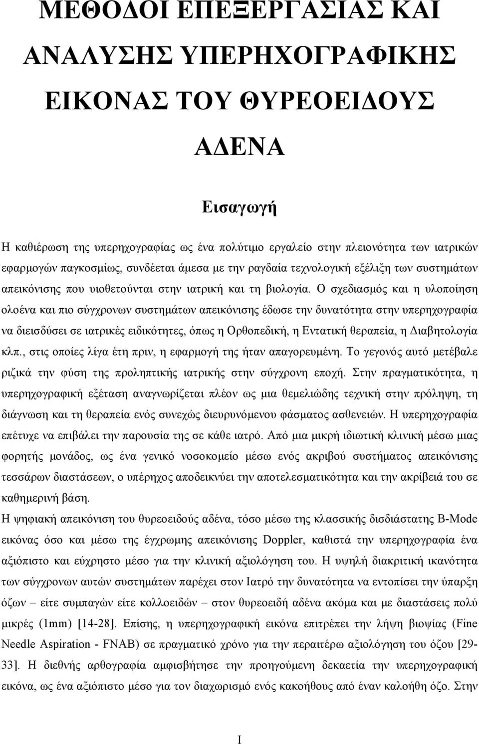 Ο σχεδιασμός και η υλοποίηση ολοένα και πιο σύγχρονων συστημάτων απεικόνισης έδωσε την δυνατότητα στην υπερηχογραφία να διεισδύσει σε ιατρικές ειδικότητες, όπως η Ορθοπεδική, η Εντατική θεραπεία, η