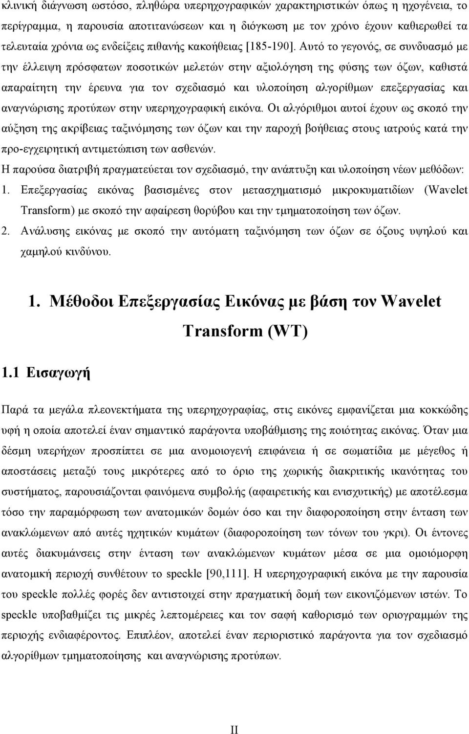 Αυτό το γεγονός, σε συνδυασμό με την έλλειψη πρόσφατων ποσοτικών μελετών στην αξιολόγηση της φύσης των όζων, καθιστά απαραίτητη την έρευνα για τον σχεδιασμό και υλοποίηση αλγορίθμων επεξεργασίας και