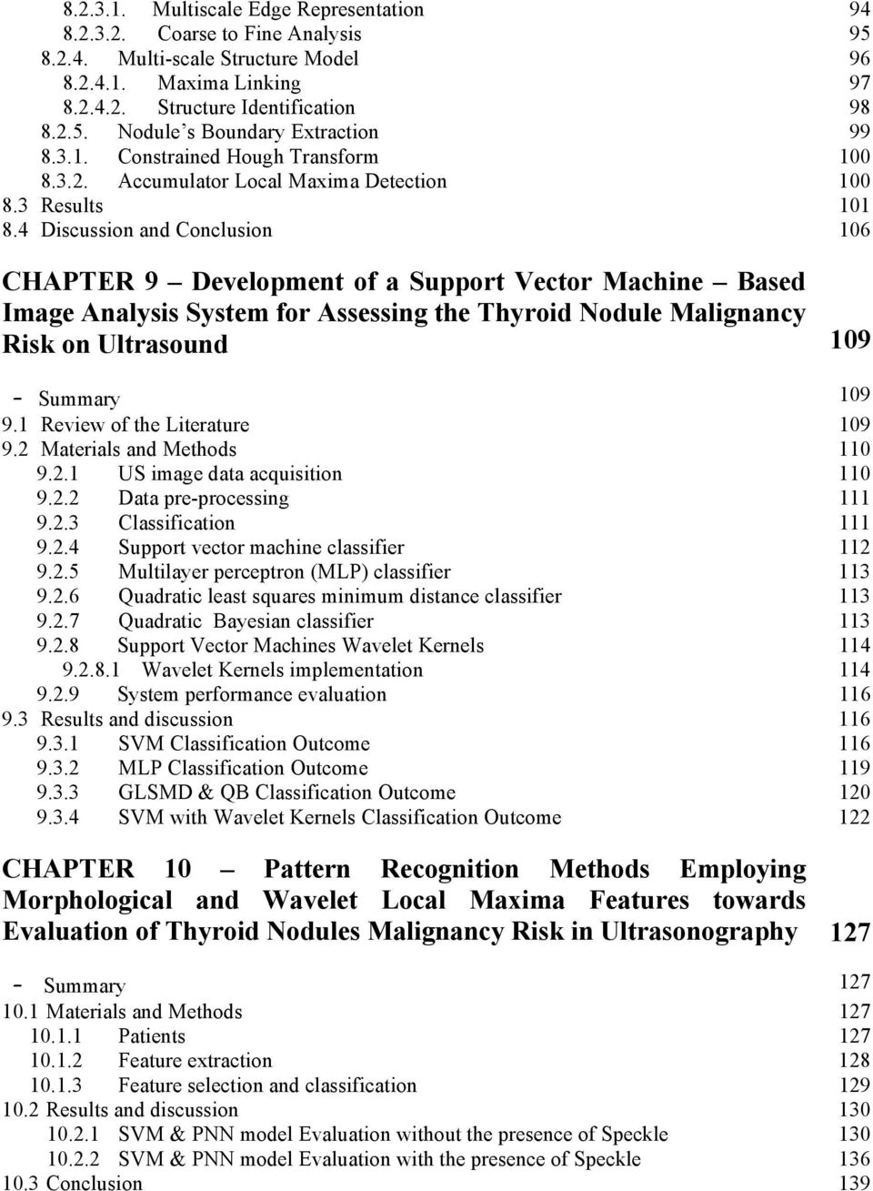4 Discussion and Conclusion 106 CHAPTER 9 Development of a Support Vector Machine Based Image Analysis System for Assessing the Thyroid Nodule Malignancy Risk on Ultrasound 109 Summary 109 9.