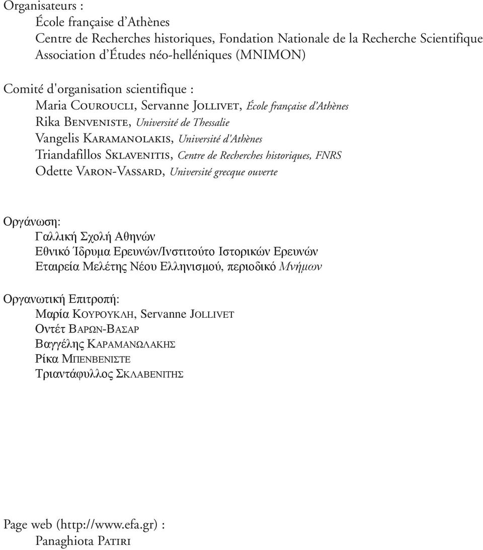 de Recherches historiques, FNRS Odette Varon-Vassard, Université grecque ouverte Οργάνωση: Γαλλική Σχολή Αθηνών Εθνικό Ίδρυμα Ερευνών/Ινστιτούτο Ιστορικών Ερευνών Εταιρεία Μελέτης Νέου Ελληνισμού,