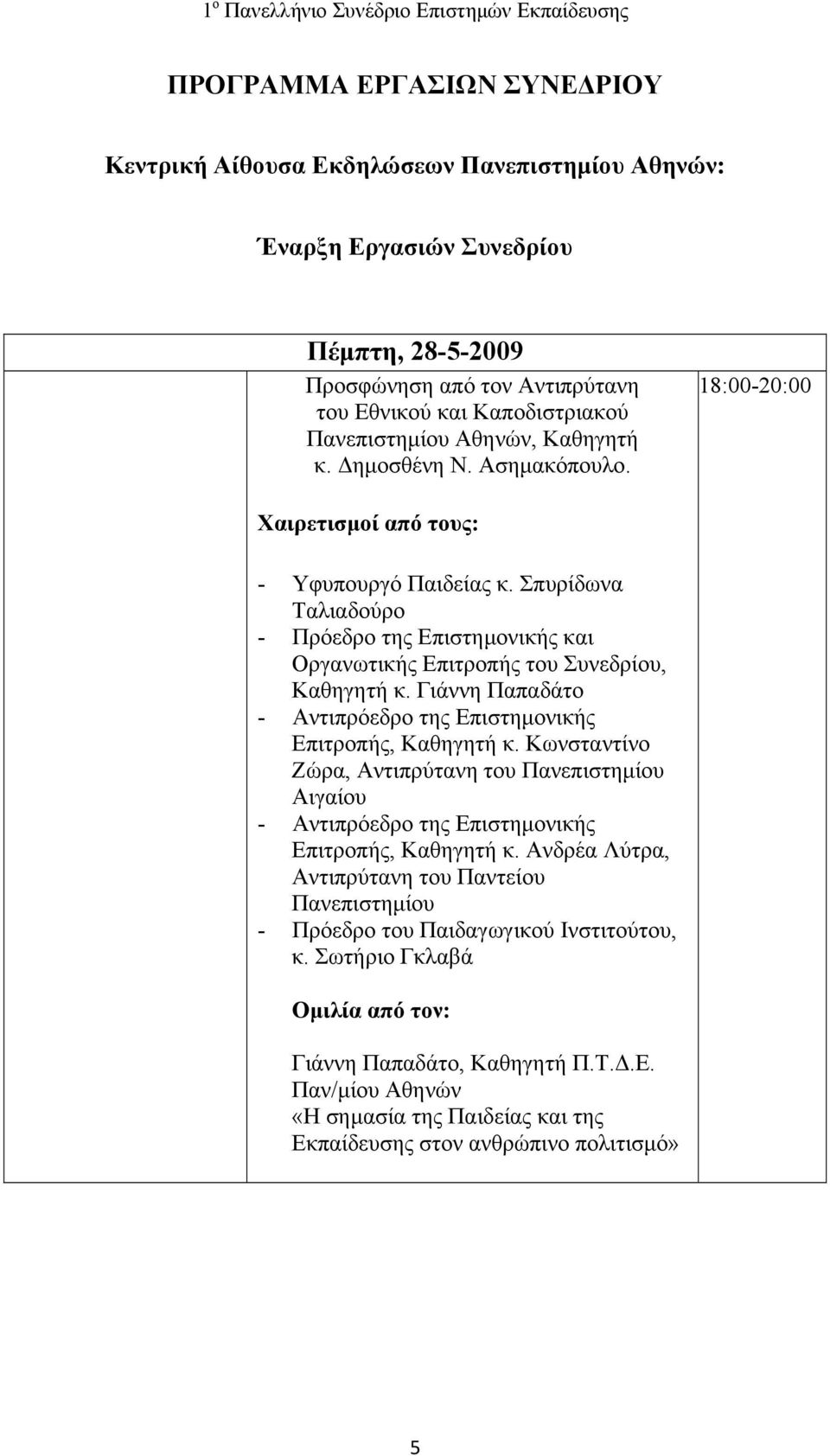 Γιάννη Παπαδάτο - Αντιπρόεδρο της Επιστημονικής Επιτροπής, Καθηγητή κ. Κωνσταντίνο Ζώρα, Αντιπρύτανη του Πανεπιστημίου Αιγαίου - Αντιπρόεδρο της Επιστημονικής Επιτροπής, Καθηγητή κ.