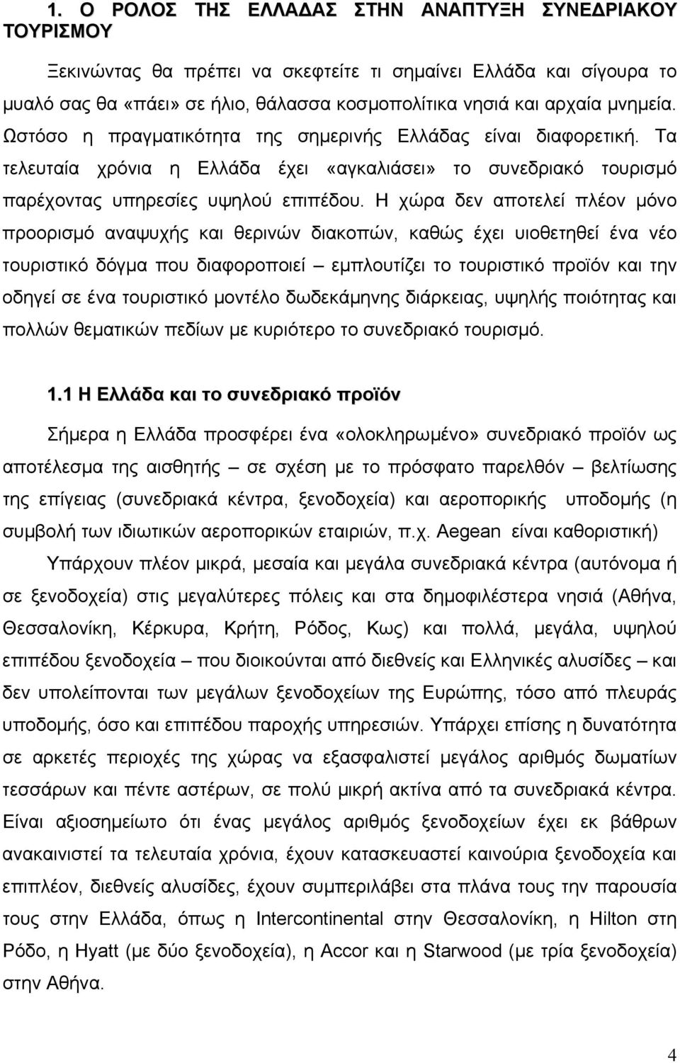 Η χώρα δεν αποτελεί πλέον µόνο προορισµό αναψυχής και θερινών διακοπών, καθώς έχει υιοθετηθεί ένα νέο τουριστικό δόγµα που διαφοροποιεί εµπλουτίζει το τουριστικό προϊόν και την οδηγεί σε ένα