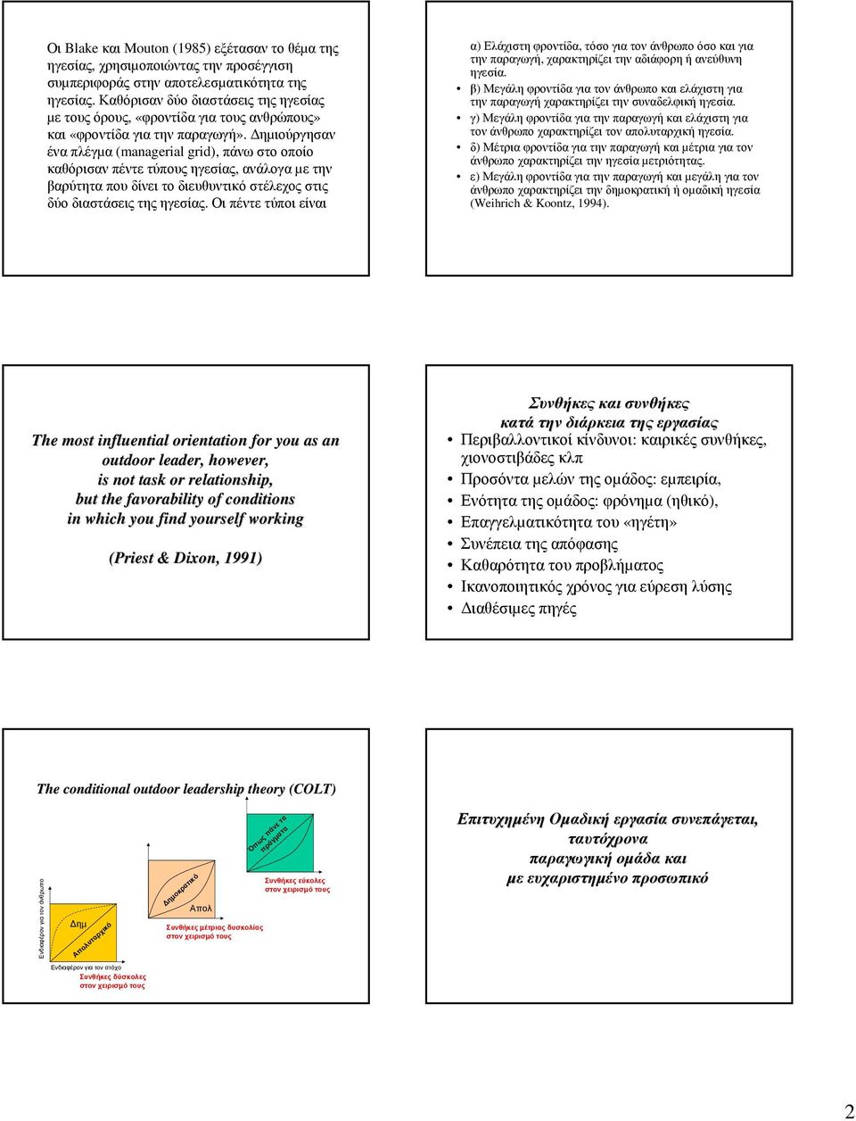 ηµιούργησαν ένα πλέγµα (managerial grid), πάνω στο οποίο καθόρισαν πέντε τύπους ηγεσίας, ανάλογα µε την βαρύτητα που δίνει το διευθυντικό στέλεχος στις δύο διαστάσεις της ηγεσίας.