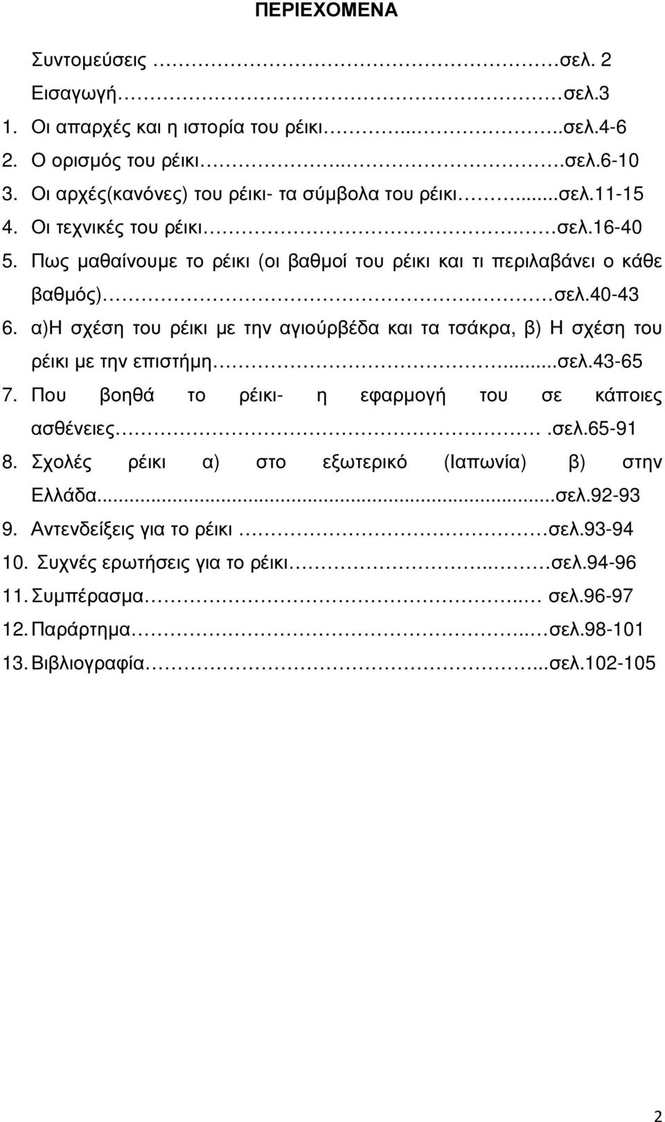 α)η σχέση του ρέικι µε την αγιούρβέδα και τα τσάκρα, β) Η σχέση του ρέικι µε την επιστήµη...σελ.43-65 7. Που βοηθά το ρέικι- η εφαρµογή του σε κάποιες ασθένειες.σελ.65-91 8.